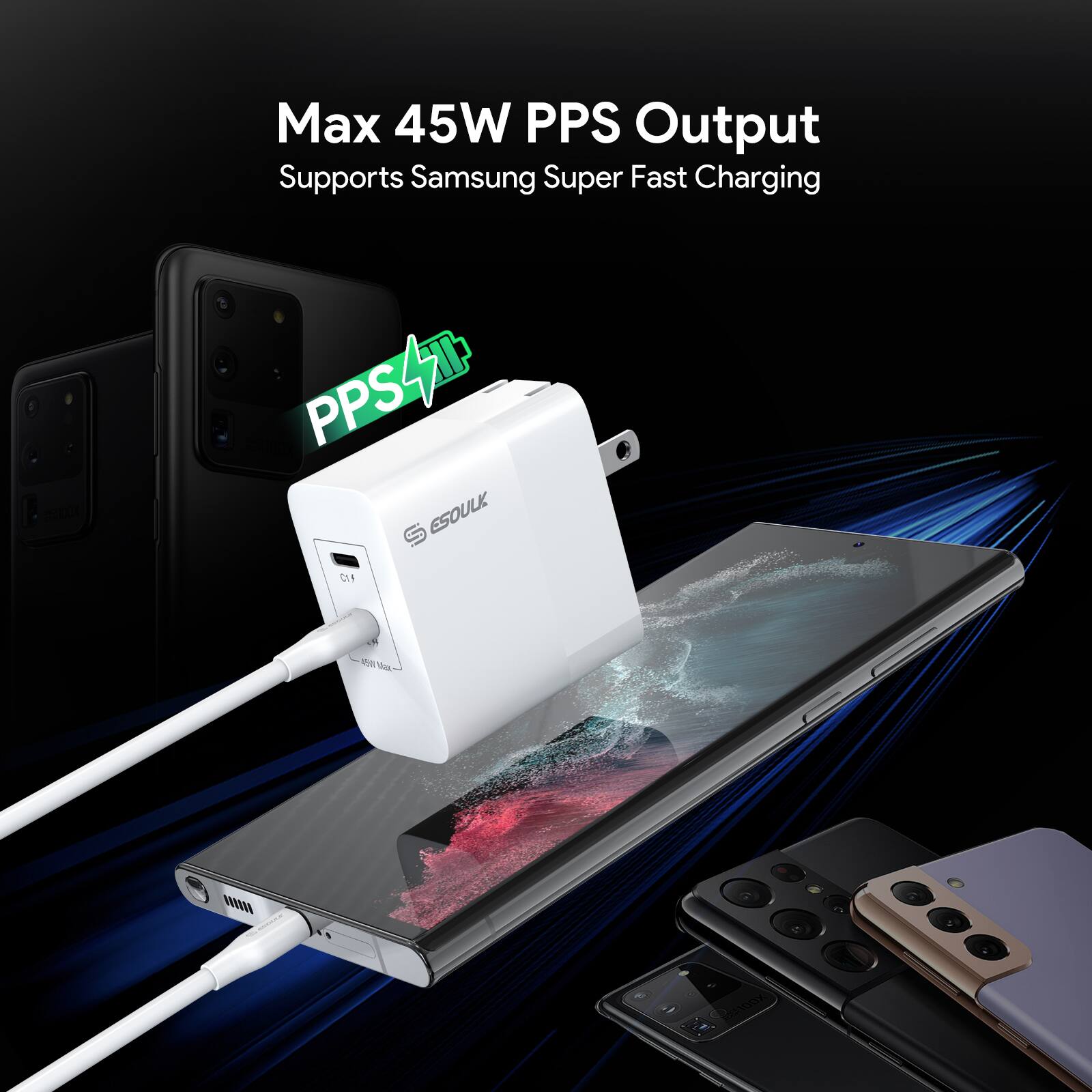 Max 45W PPS Output  
Supports Samsung Super Fast Charging  

PPS 45W  

ESOULK