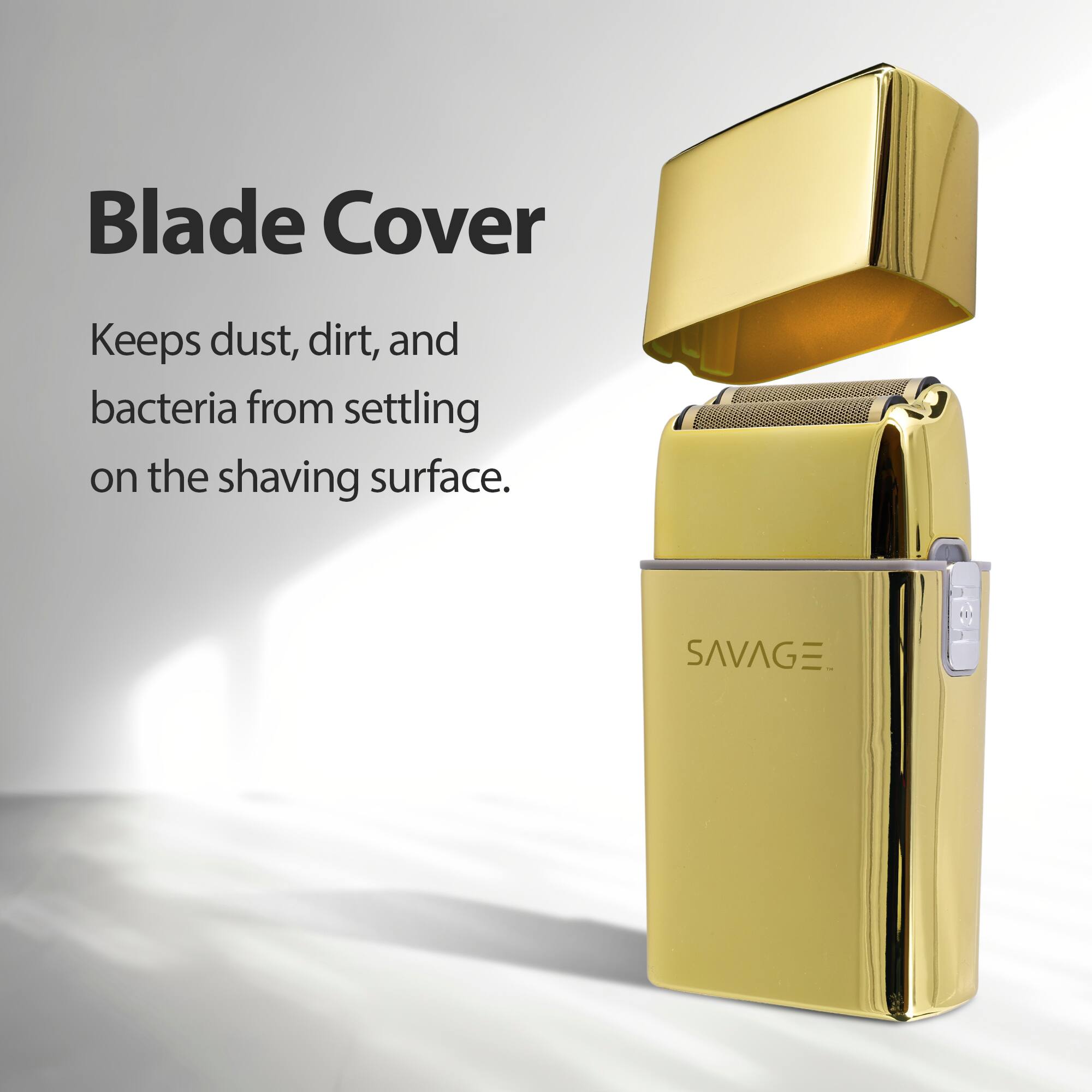 Blade Cover  
Keeps dust, dirt, and bacteria from settling on the shaving surface.  
SAVAGE