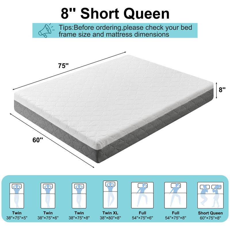 8" Short Queen

Tips: Before ordering, please check your bed frame size and mattress dimensions

- Twin: 38"x75"x5"
- Twin: 38"x75"x6"
- Twin: 38"x75"x8"
- Twin XL: 38"x80"x8"
- Full: 54"x75"x6"
- Full: 54"x75"x8"
- Short Queen: 60"x75"x8"
