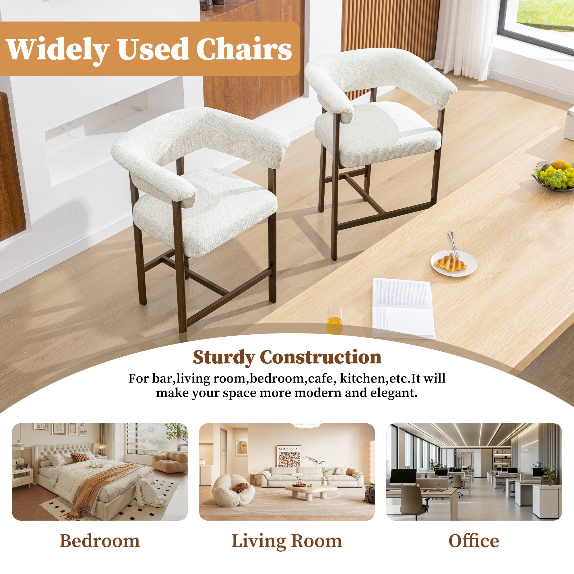 Widely Used Chairs

Sturdy Construction

For bar, living room, bedroom, cafe, kitchen, etc. It will make your space more modern and elegant.

- Bedroom
- Living Room
- Office