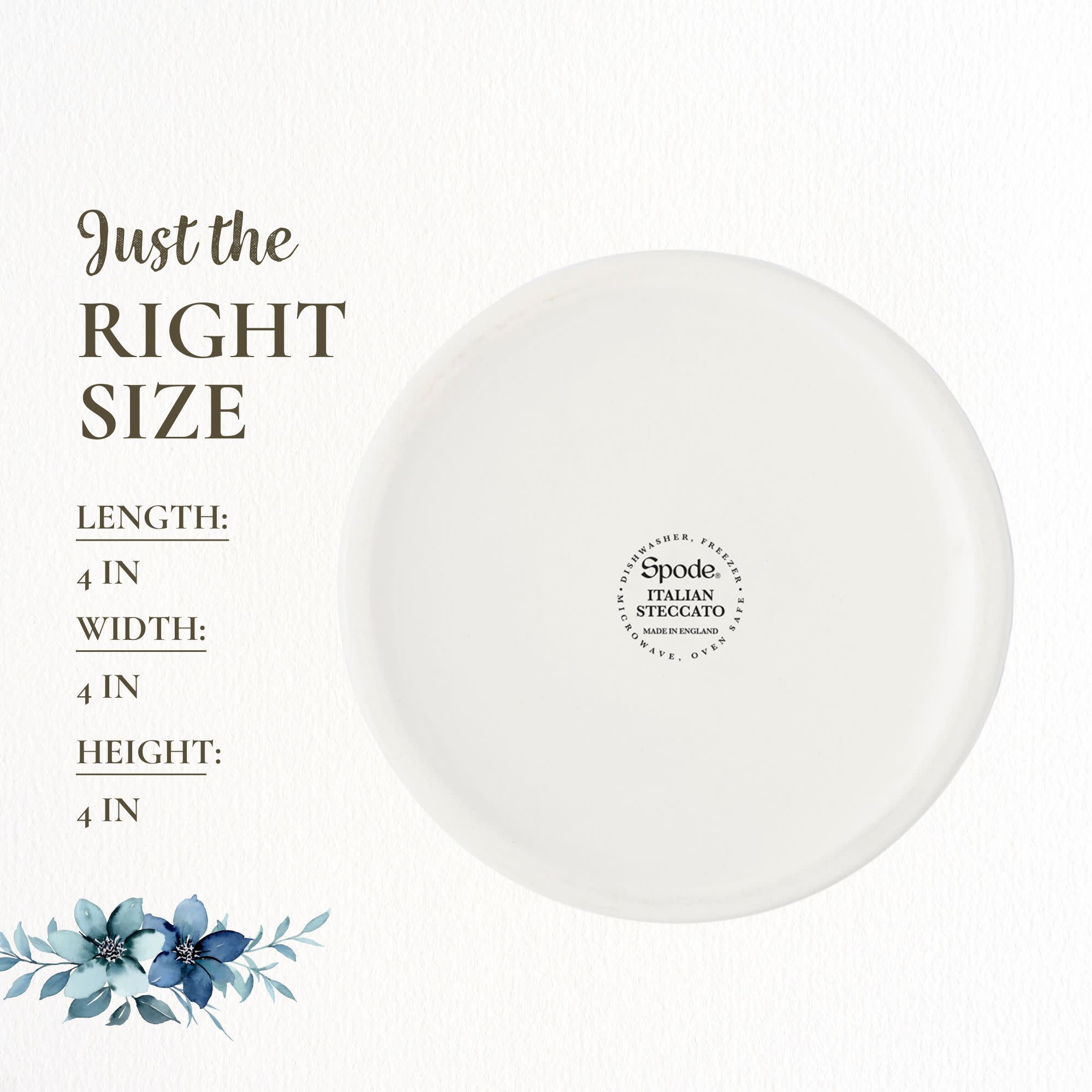 Just the RIGHT SIZE

LENGTH: 4 IN  
WIDTH: 4 IN  
HEIGHT: 4 IN

DISHWASHER, FREEZER, OVEN SAFE  
Spode ITALIAN STECCATO  
MADE IN ENGLAND