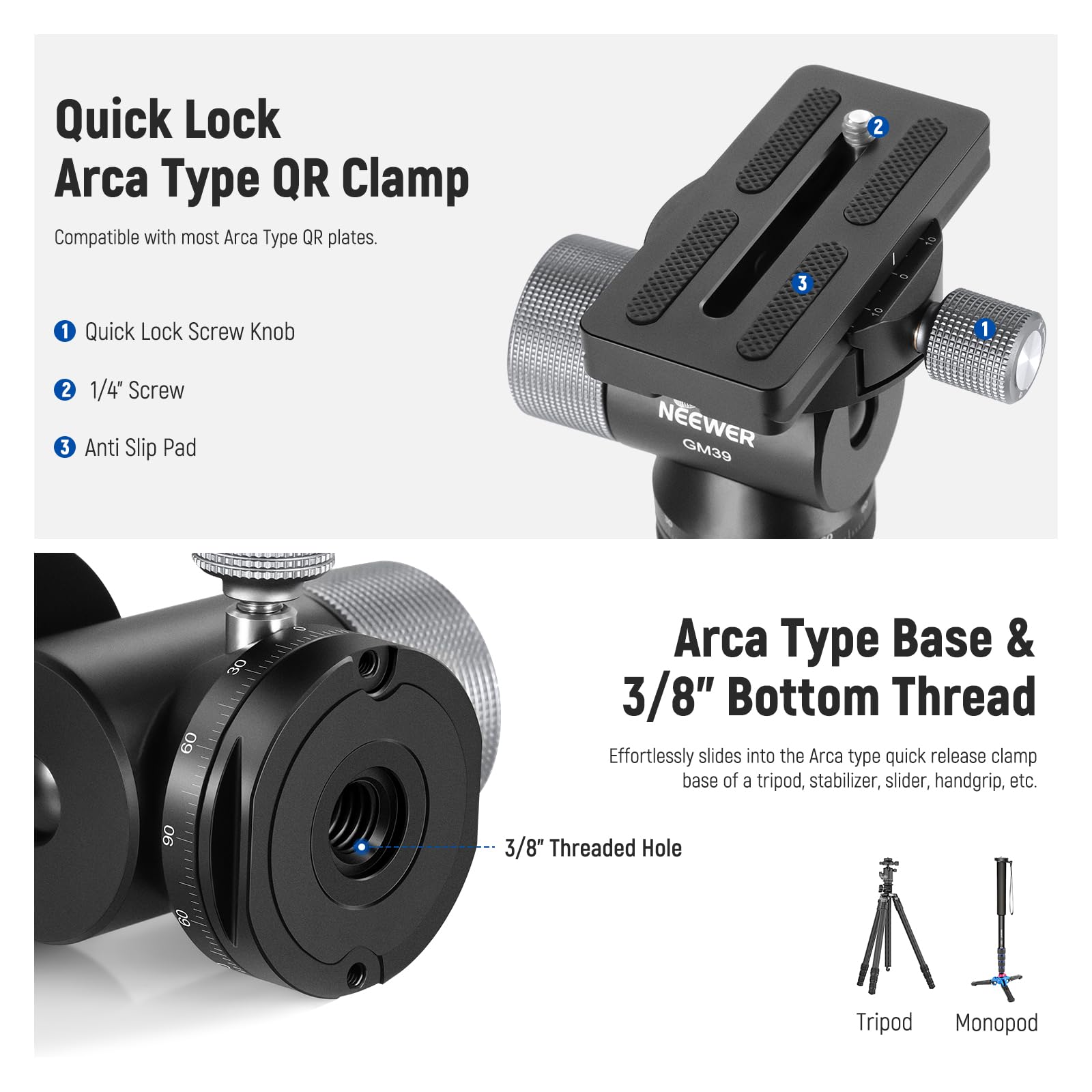 Quick Lock Arca Type QR Clamp  
Compatible with most Arca Type QR plates.

1. Quick Lock Screw Knob  
2. 1/4" Screw  
3. Anti Slip Pad

Arca Type Base & 3/8" Bottom Thread  
Effortlessly slides into the Arca type quick release clamp base of a tripod, stabilizer, slider, handgrip, etc.

3/8" Threaded Hole  
Tripod  
Monopod
