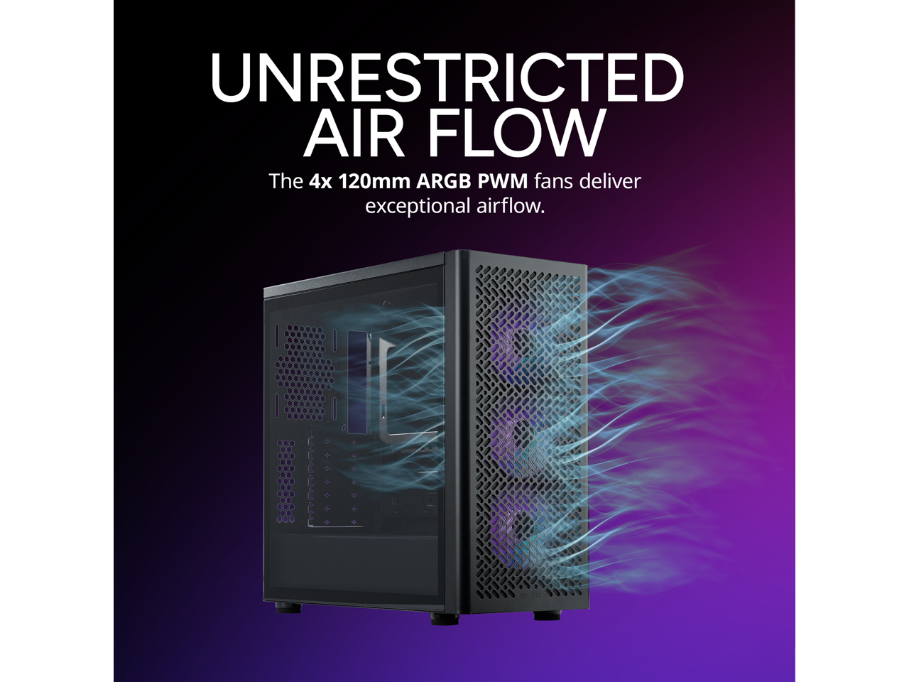 UNRESTRICTED AIR FLOW

The 4x 120mm ARGB PWM fans deliver exceptional airflow.