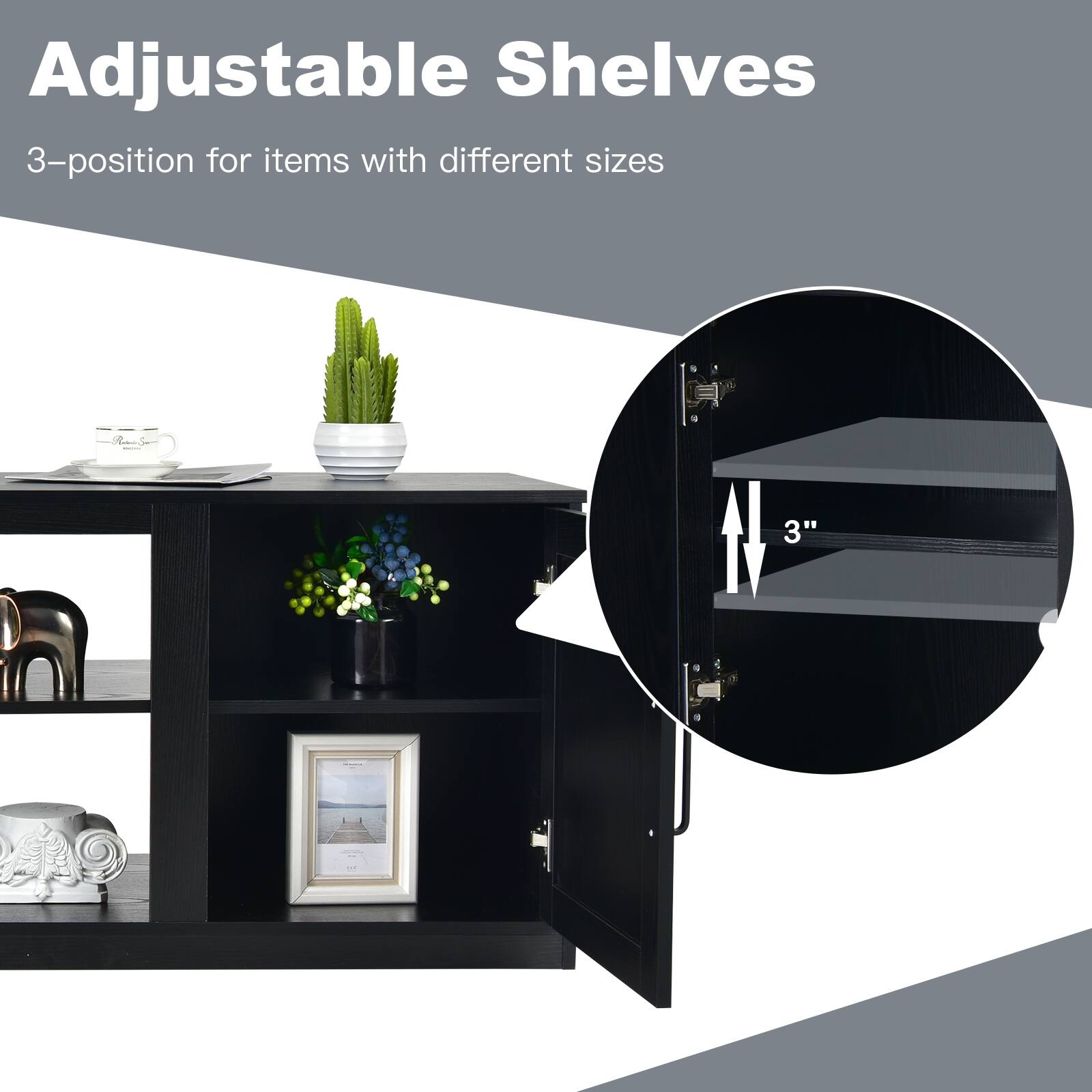 Adjustable Shelves 3-position for items with different sizes 3"