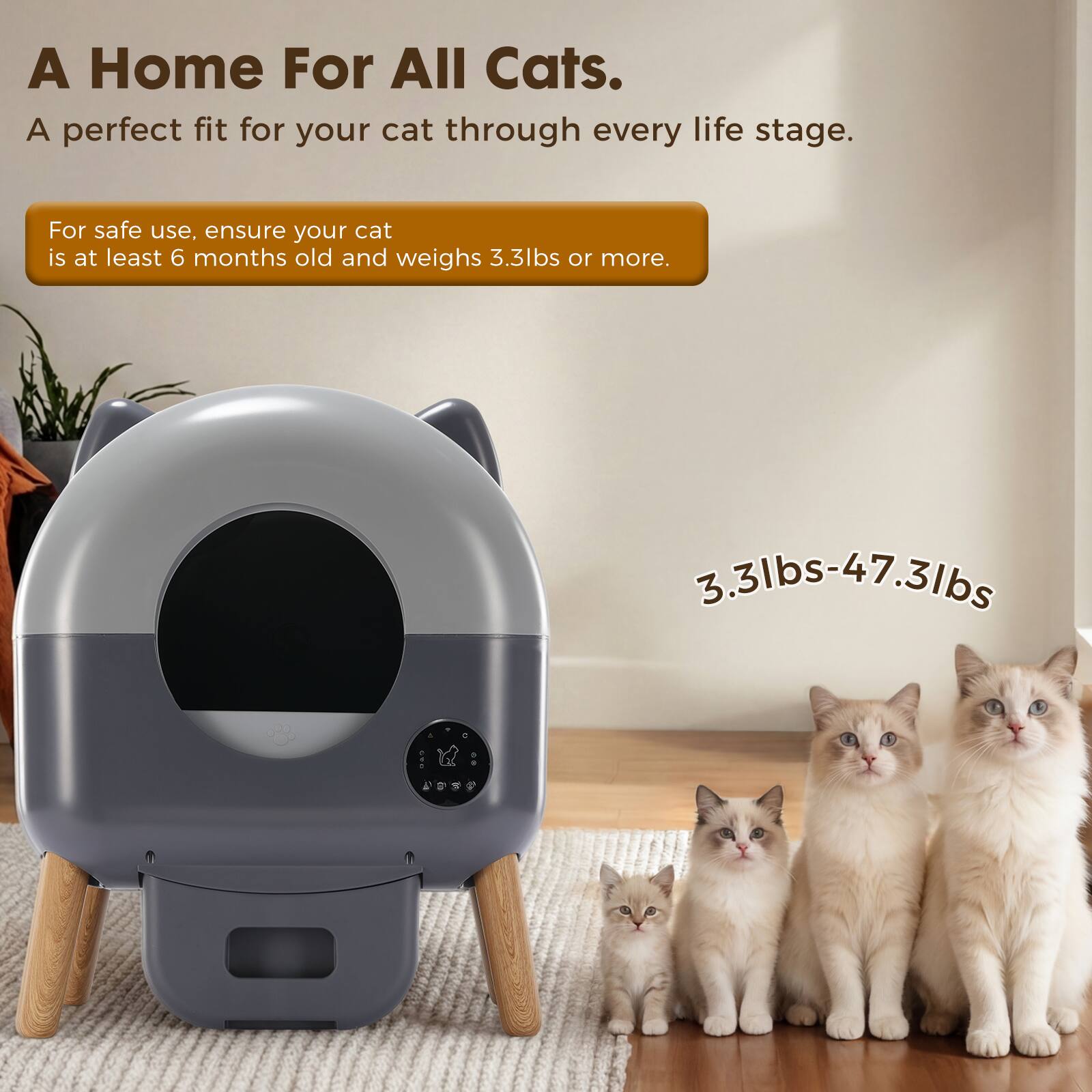 A Home For All Cats.  
A perfect fit for your cat through every life stage.  

For safe use, ensure your cat is at least 6 months old and weighs 3.3lbs or more.  

3.3lbs-47.3lbs