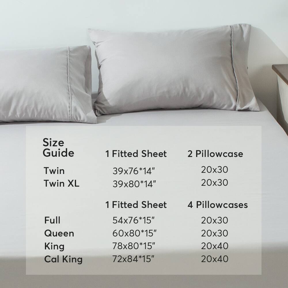 Size Guide

1 Fitted Sheet 2 Pillowcase  
Twin 39x76*14" 20x30  
Twin XL 39x80*14" 20x30  

1 Fitted Sheet 4 Pillowcases  
Full 54x76*15" 20x30  
Queen 60x80*15" 20x30  
King 78x80*15" 20x40  
Cal King 72x84*15" 20x40