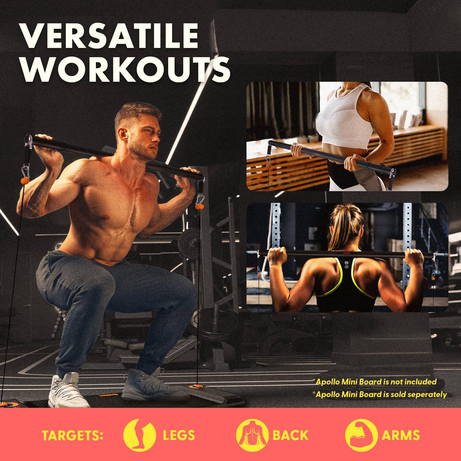 VERSATILE WORKOUTS

Apollo Mini Board is not included  
*Apollo Mini Board is sold separately

TARGETS:  
LEGS  
BACK  
ARMS
