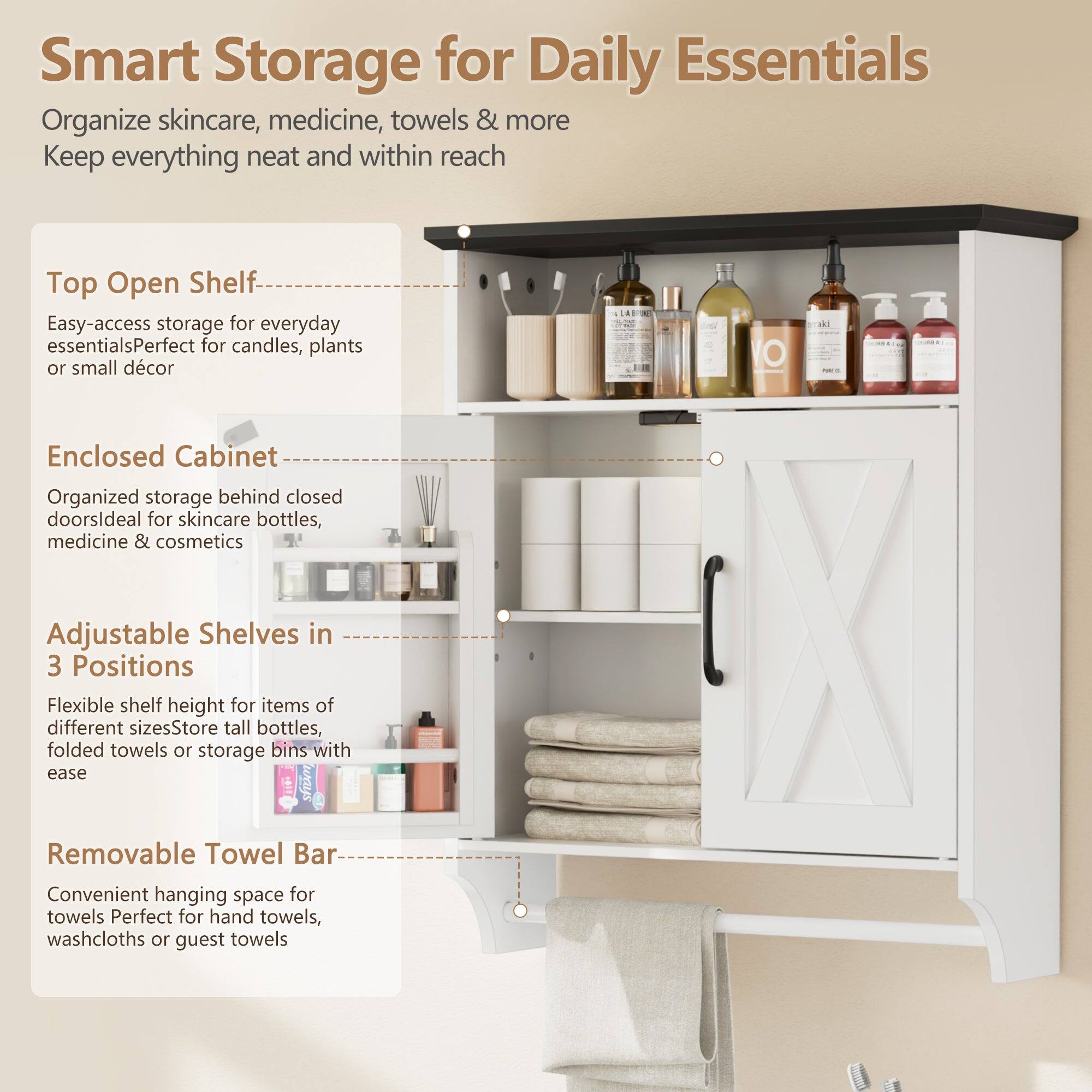 Smart Storage for Daily Essentials

Organize skincare, medicine, towels & more  
Keep everything neat and within reach

**Top Open Shelf**  
Easy-access storage for everyday essentials  
Perfect for candles, plants or small decor

**Enclosed Cabinet**  
Organized storage behind closed doors  
Ideal for skincare bottles, medicine & cosmetics

**Adjustable Shelves in 3 Positions**  
Flexible shelf height for items of different sizes  
Store tall bottles, folded towels or storage bins with ease

**Removable Towel Bar**  
Convenient hanging space for towels  
Perfect for hand towels, washcloths or guest towels