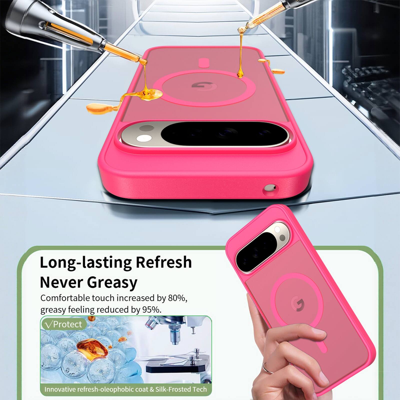 Long-lasting Refresh  
Never Greasy  
Comfortable touch increased by 80%, greasy feeling reduced by 95%.  
Protect  
Innovative refresh-oleophobic coat & Silk-Frosted Tech