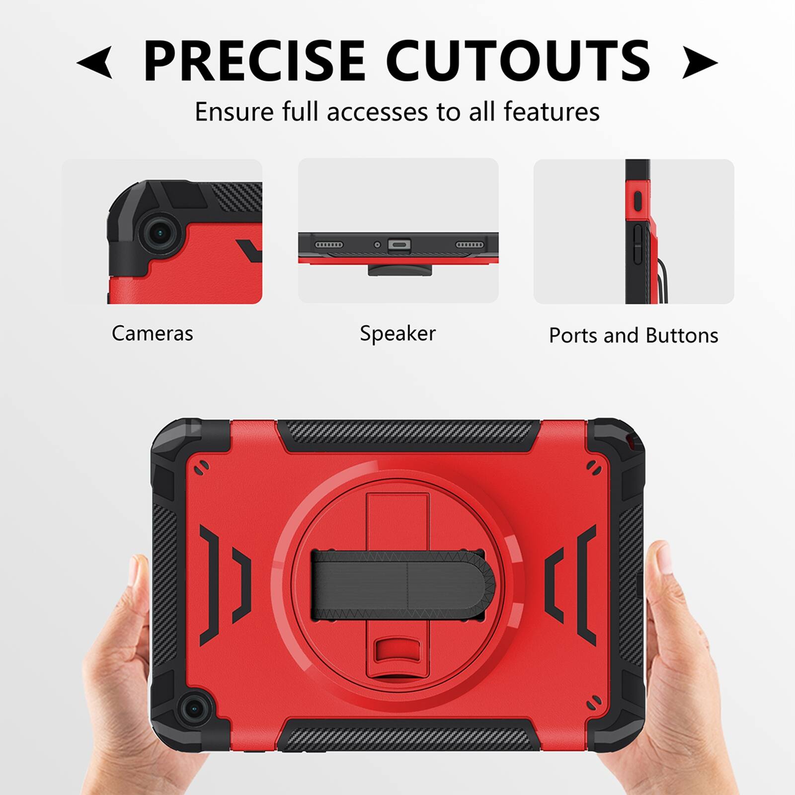 PRECISE CUTOUTS  
Ensure full access to all features  
Cameras  
Speaker  
Ports and Buttons