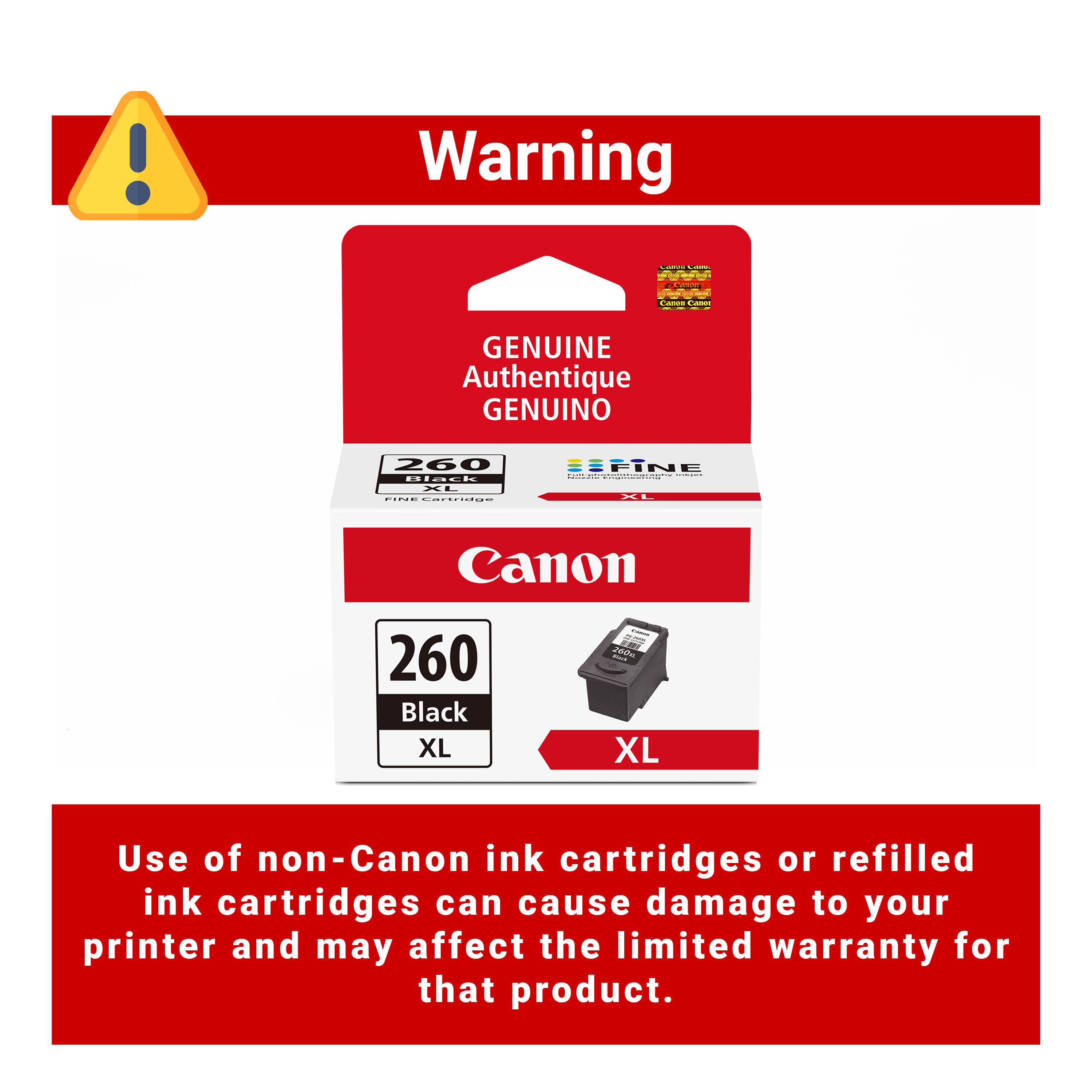 Warning

Genuine Authentique GENUINO

Canon 260 Black XL

Use of non-Canon ink cartridges or refilled ink cartridges can cause damage to your printer and may affect the limited warranty for that product.
