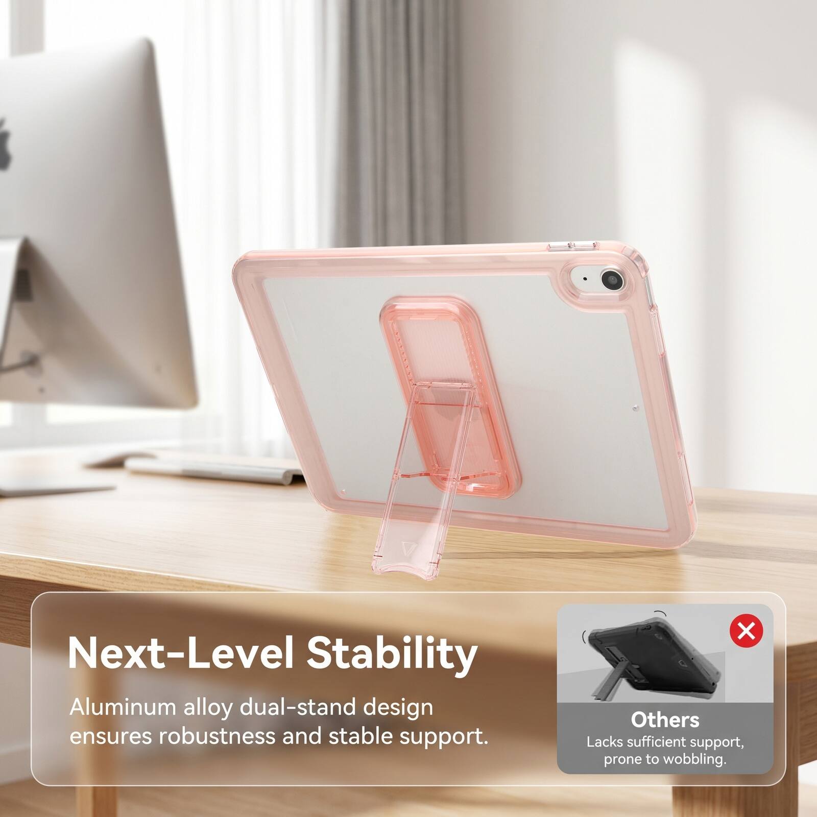 Next-Level Stability Aluminum alloy dual-stand design ensures robustness and stable support. Others Lacks sufficient support, prone to wobbling.