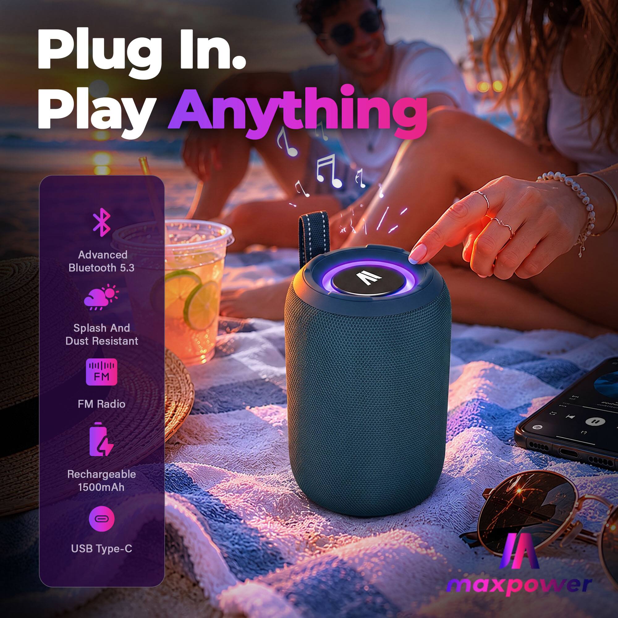 Plug In. Play Anything

- Advanced Bluetooth 5.3
- Splash And Dust Resistant
- FM Radio
- Rechargeable 1500mAh
- USB Type-C

maxpower