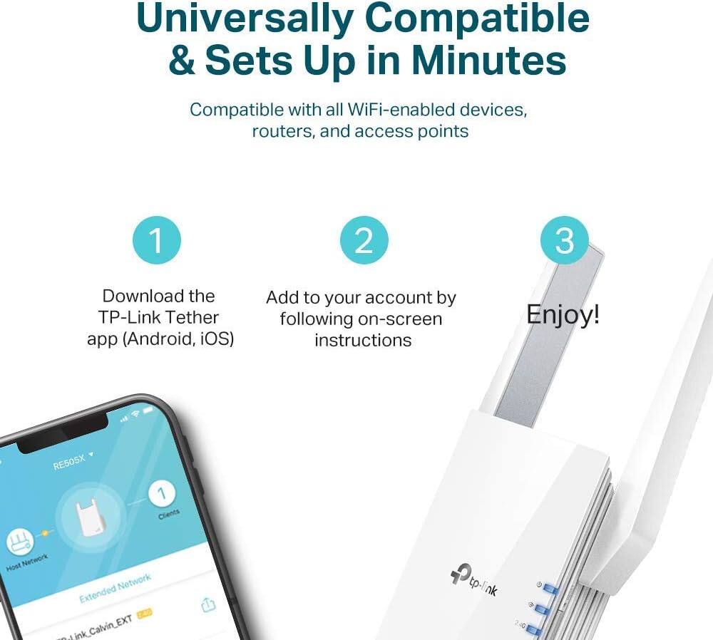 Universally Compatible & Sets Up in Minutes

Compatible with all WiFi-enabled devices, routers, and access points

1. Download the TP-Link Tether app (Android, iOS)
2. Add to your account by following on-screen instructions
3. Enjoy!

RE505X

Clients Host Network Network Extended eu_ink_Calvin_EXT tp-link 2.4G