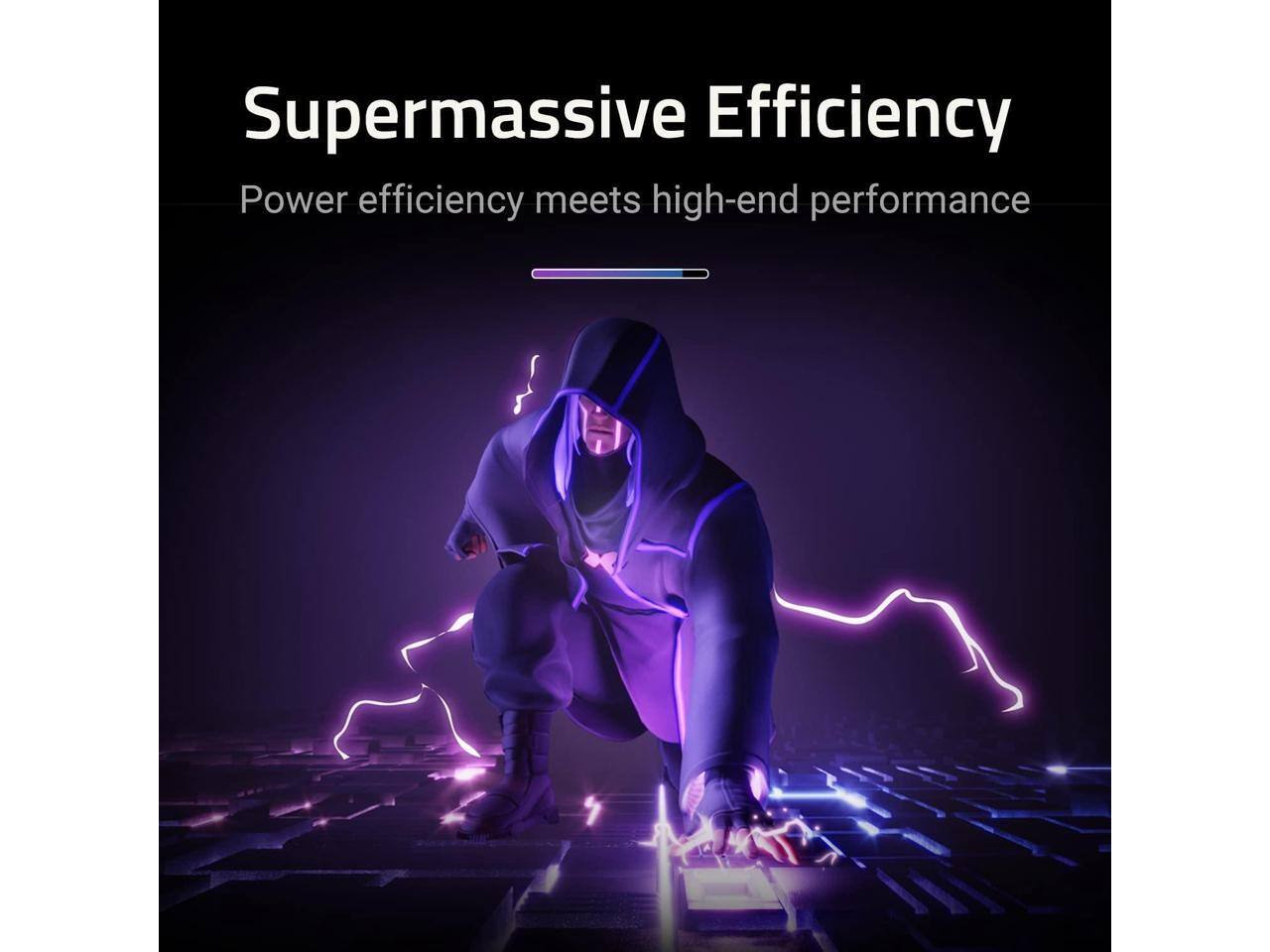 Supermassive Efficiency  
Power efficiency meets high-end performance