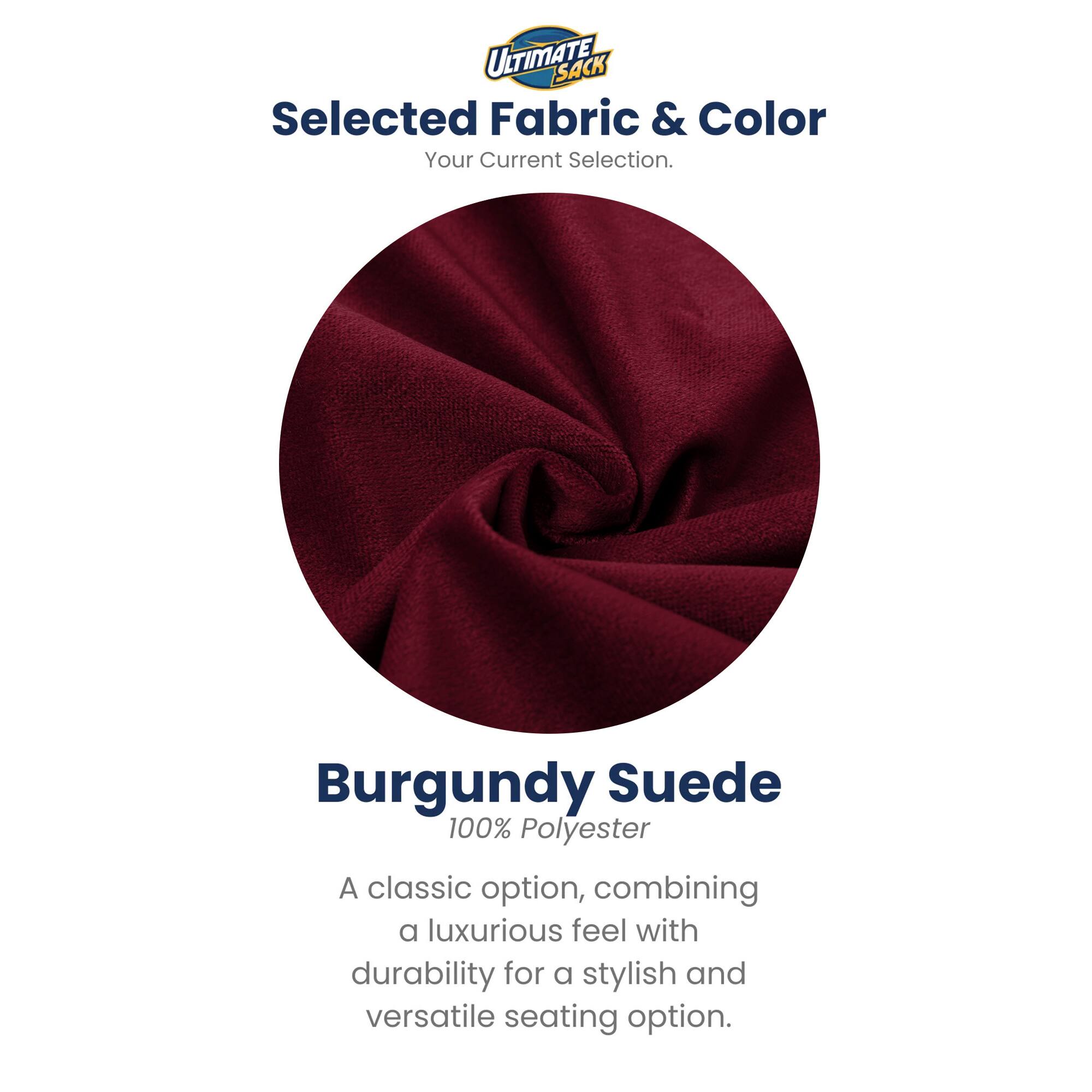 ULTIMATE SACK  
Selected Fabric & Color  
Your Current Selection.  

Burgundy Suede  
100% Polyester  

A classic option, combining a luxurious feel with durability for a stylish and versatile seating option.