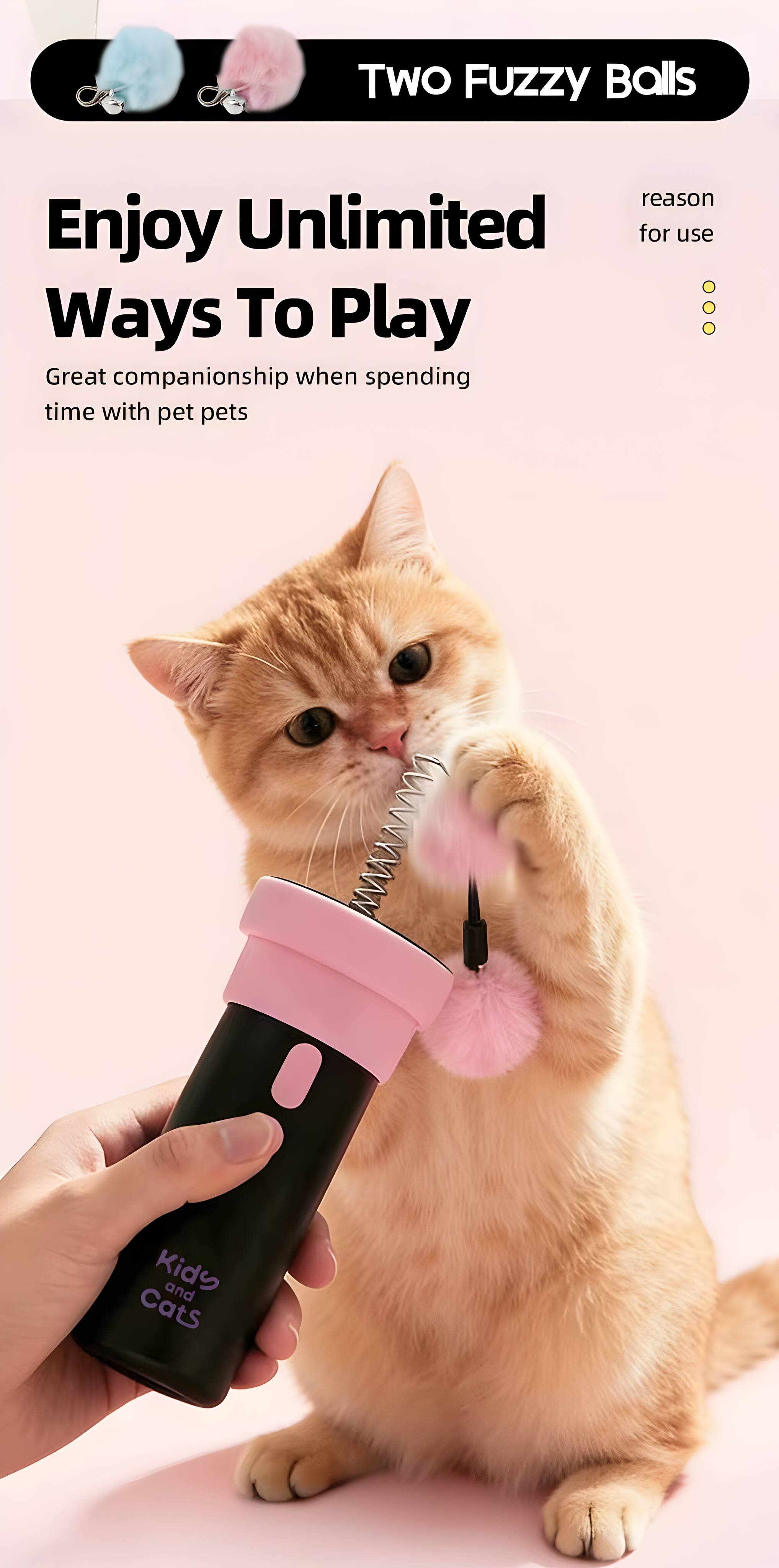 Two Fuzzy Balls

Enjoy Unlimited Ways To Play

Great companionship when spending time with pet pets

reason for use
