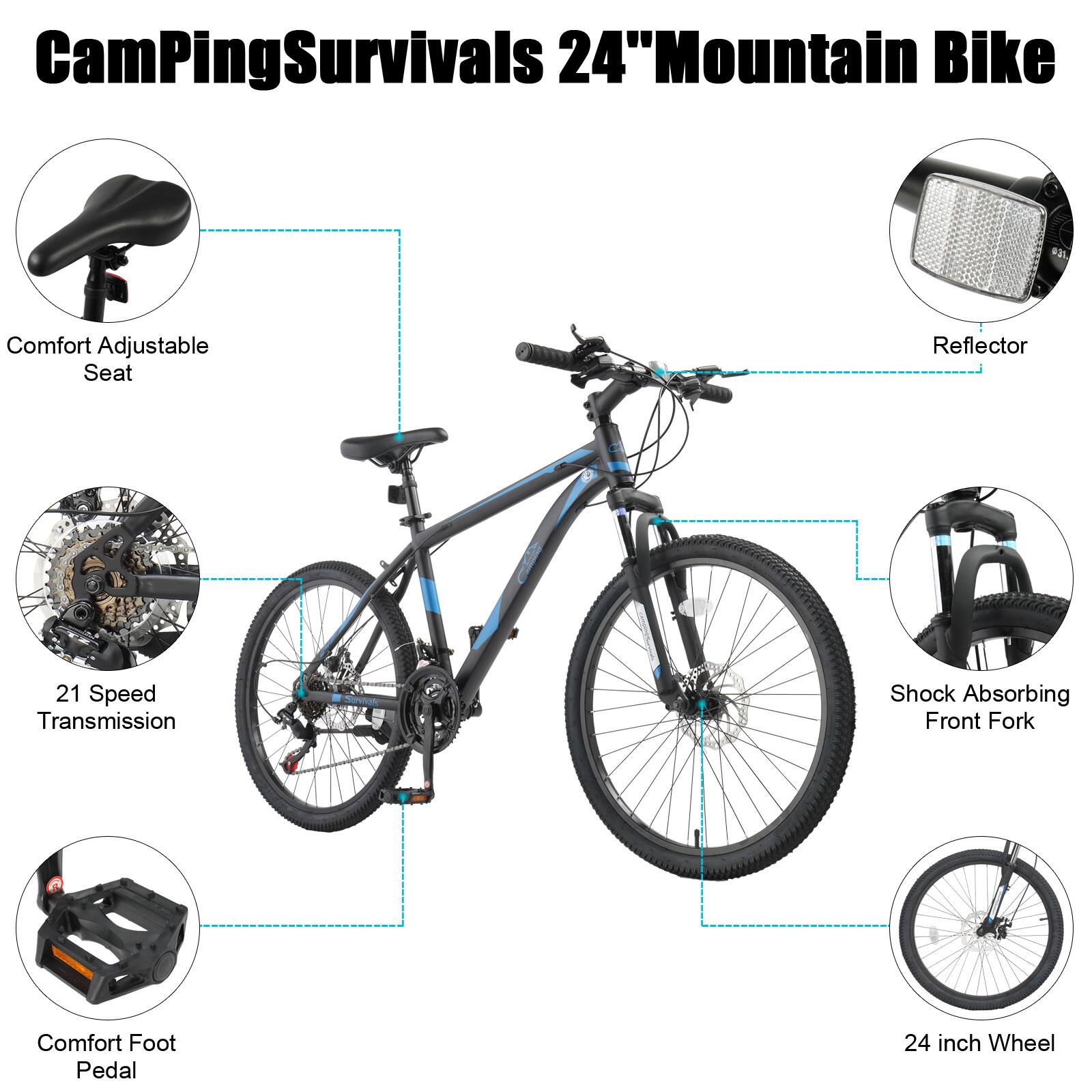 CamPingSurvivals 24" Mountain Bike

- Comfort Adjustable Seat
- 21 Speed Transmission
- Shock Absorbing Front Fork
- Comfort Foot Pedal
- Reflector
- 24 inch Wheel