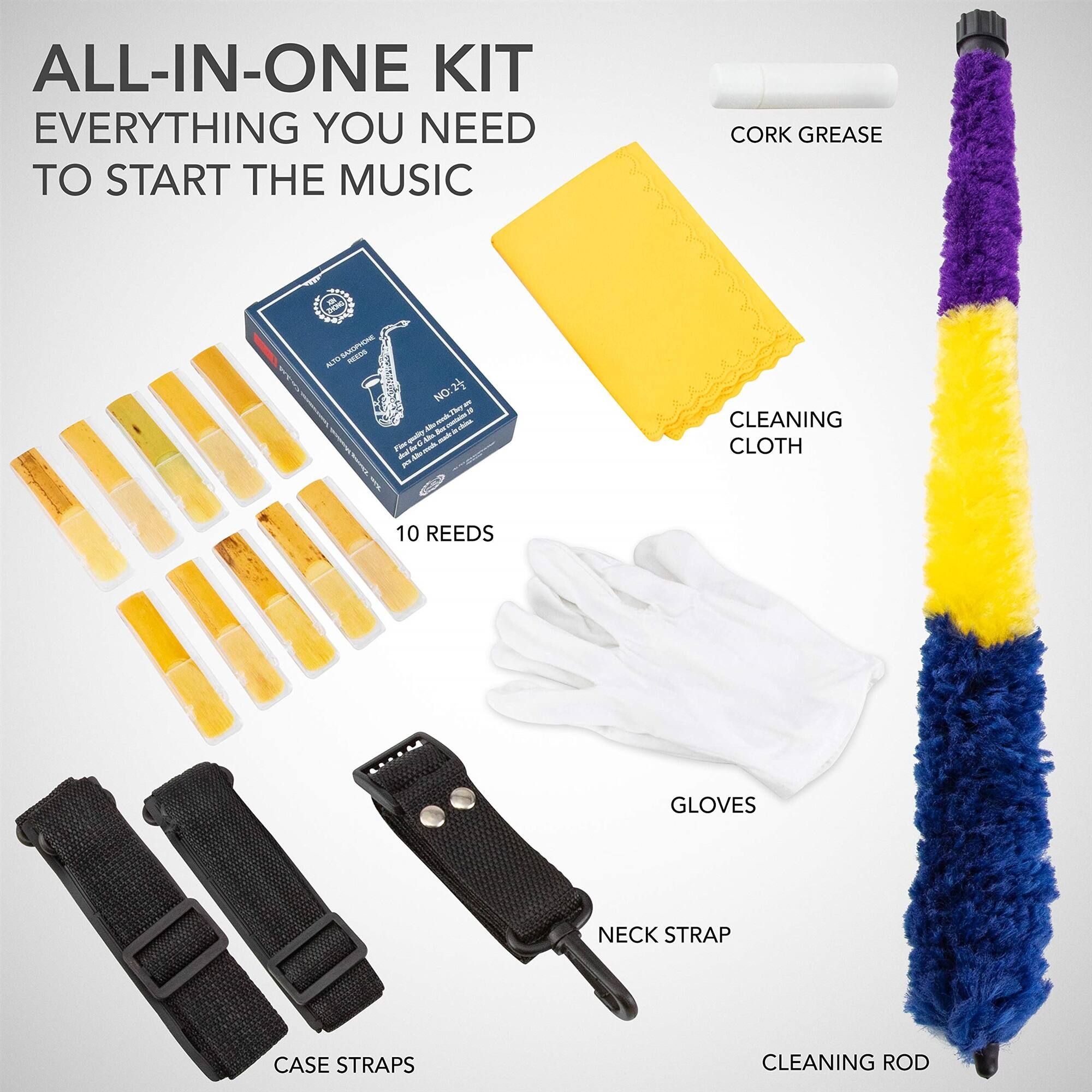 ALL-IN-ONE KIT EVERYTHING YOU NEED TO START THE MUSIC

CORK GREASE
CLEANING CLOTH
10 REEDS
GLOVES
NECK STRAP
CASE STRAPS
CLEANING ROD