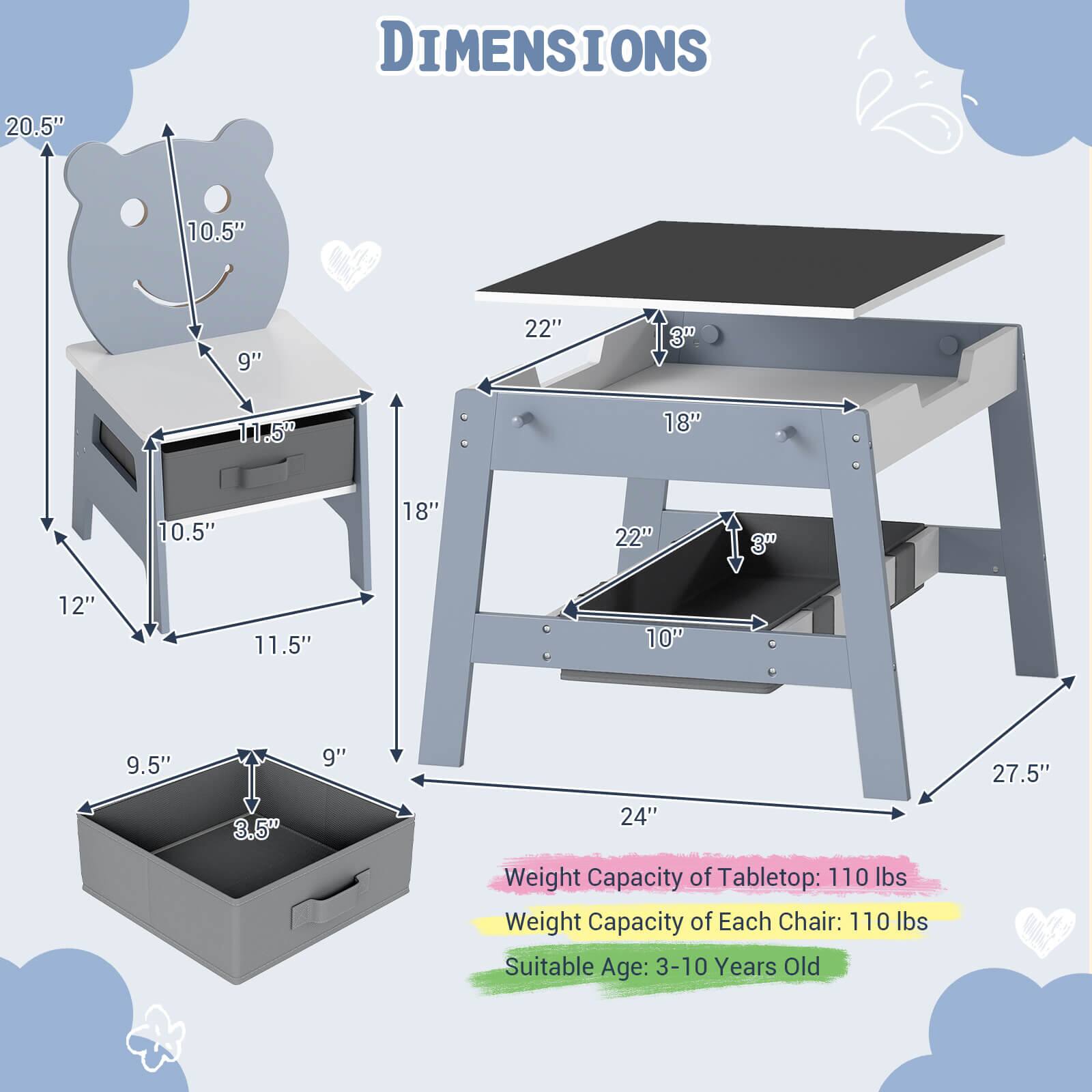 DIMENSIONS  
20.5" 10.5" 9" 22" 3" 11.5" 18" 10.5" 18" 22" 3" 12" 11.5" 10" 9.5" 9" 27.5" 3.5" 24"  

Weight Capacity of Tabletop: 110 lbs  
Weight Capacity of Each Chair: 110 lbs  
Suitable Age: 3-10 Years Old