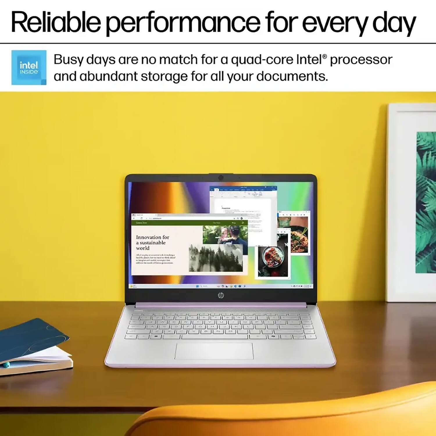 Reliable performance for every day

Busy days are no match for a quad-core Intel® processor and abundant storage for all your documents.

Innovation for a sustainable world