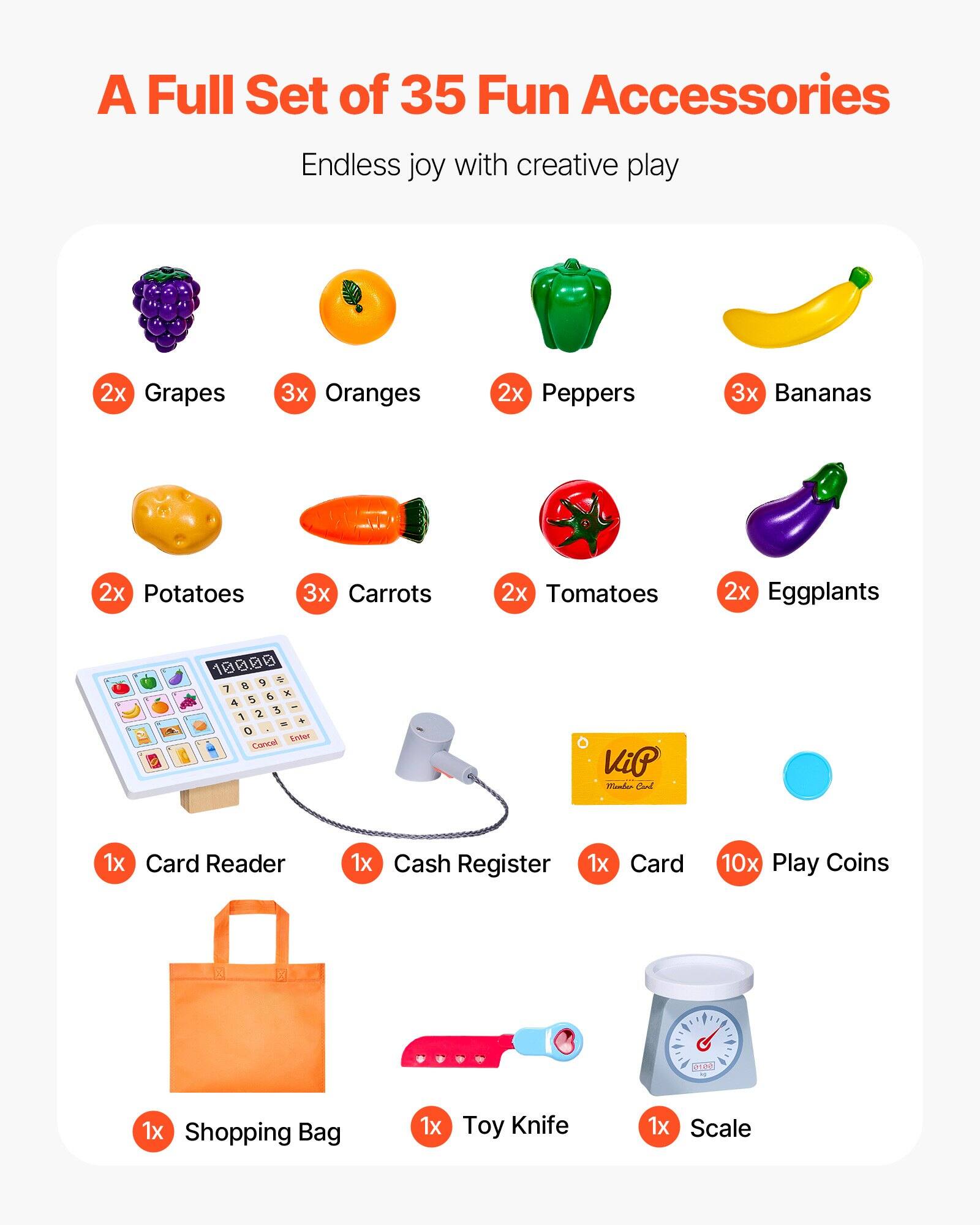 A Full Set of 35 Fun Accessories  
Endless joy with creative play  

2x Grapes  
3x Oranges  
2x Peppers  
3x Bananas  
2x Potatoes  
3x Carrots  
2x Tomatoes  
2x Eggplants  

1x Card Reader  
1x Cash Register  
1x Card  
10x Play Coins  
1x Shopping Bag  
1x Toy Knife  
1x Scale