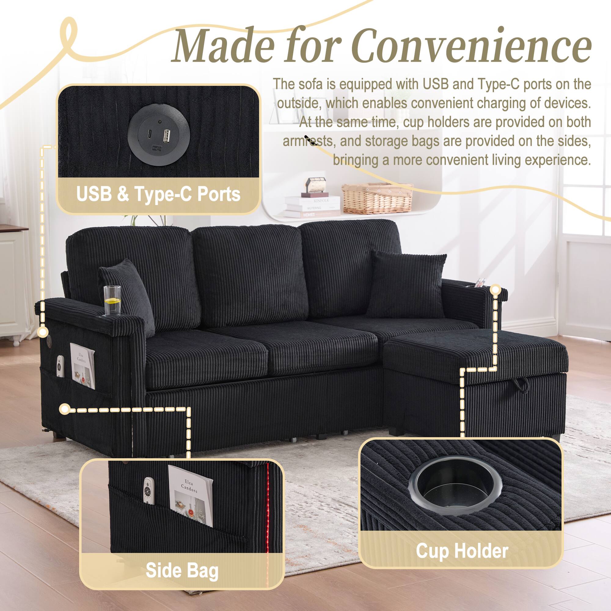 Made for Convenience

The sofa is equipped with USB and Type-C ports on the outside, which enables convenient charging of devices. At the same time, cup holders are provided on both armrests, and storage bags are provided on the sides, bringing a more convenient living experience.

USB & Type-C Ports

Side Bag

Cup Holder