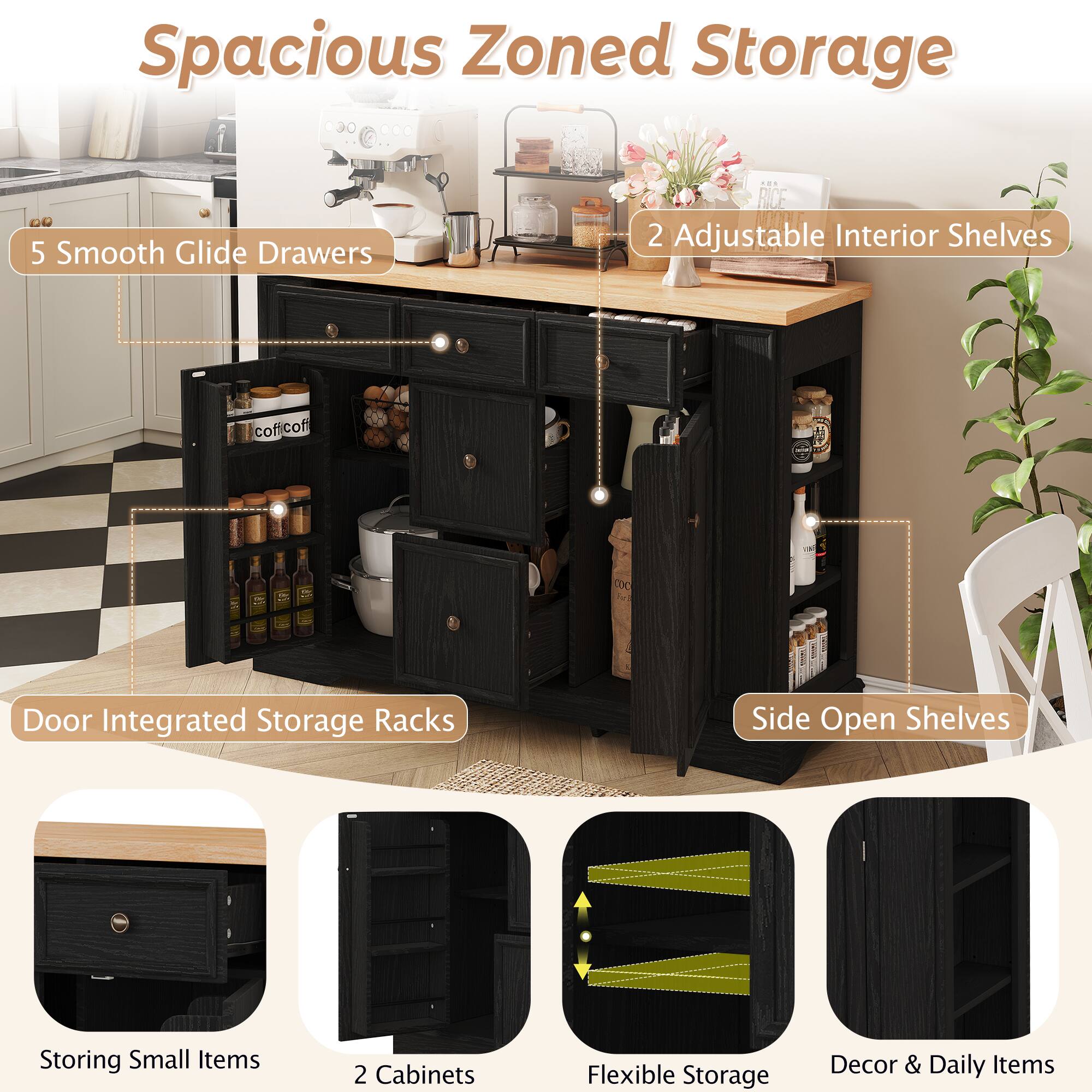 Spacious Zoned Storage

- 5 Smooth Glide Drawers
- 2 Adjustable Interior Shelves
- Door Integrated Storage Racks
- Side Open Shelves

Storing Small Items
2 Cabinets
Flexible Storage
Decor & Daily Items