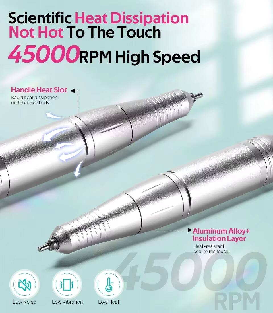 Scientific Heat Dissipation Not Hot To The Touch  
45000RPM High Speed  

Handle Heat Slot  
Rapid heat dissipation of the device body.  

Aluminum Alloy+ Insulation Layer  
Heat-resistant, cool to the touch.  

Low Noise  
Low Vibration  
Low Heat