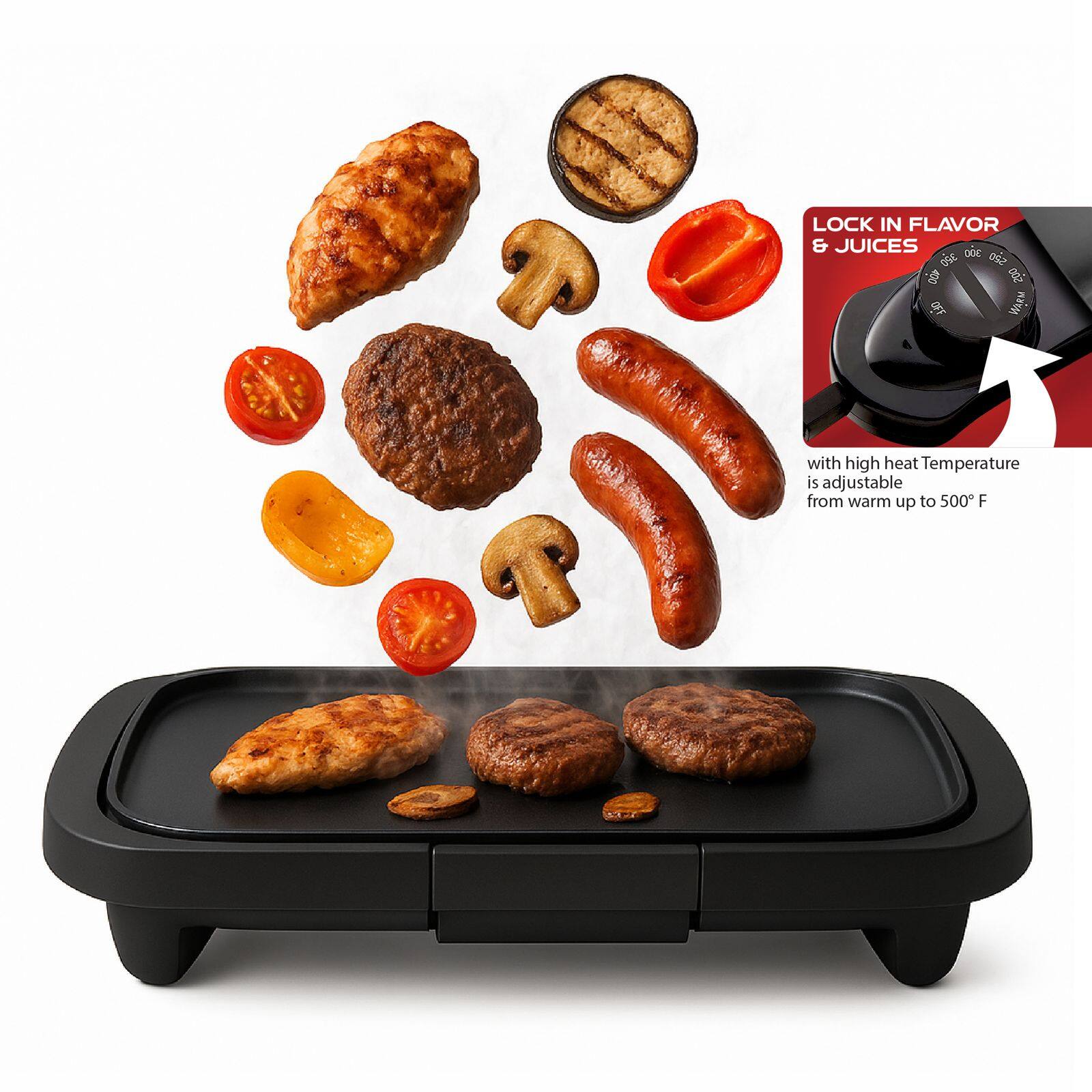 LOCK IN FLAVOR & JUICES

DOC z ic o RM DFF

with high heat Temperature is adjustable from warm up to 500°F