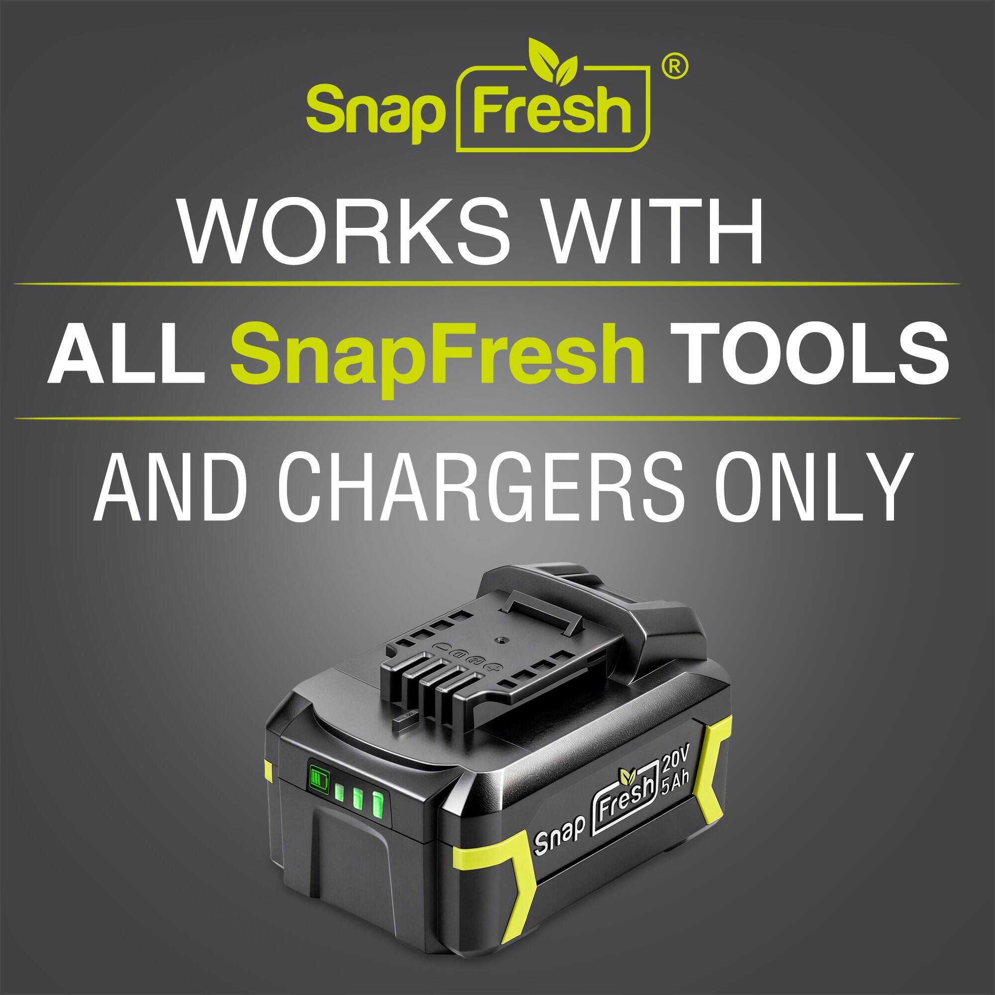 Snap Fresh  
WORKS WITH ALL SnapFresh TOOLS AND CHARGERS ONLY  
20V 5Ah