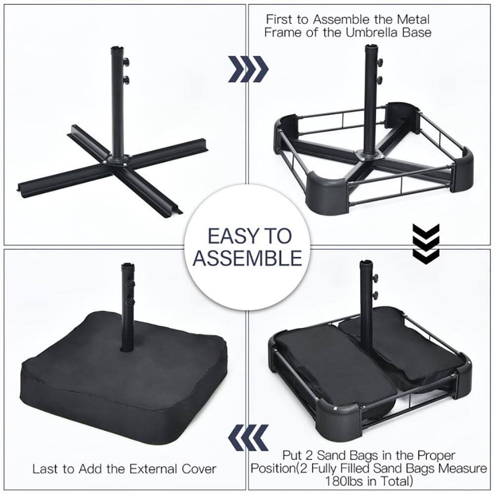 First to Assemble the Metal Frame of the Umbrella Base

EASY TO ASSEMBLE

Put 2 Sand Bags in the Proper Position (2 Fully Filled Sand Bags Measure 180lbs in Total)

Last to Add the External Cover