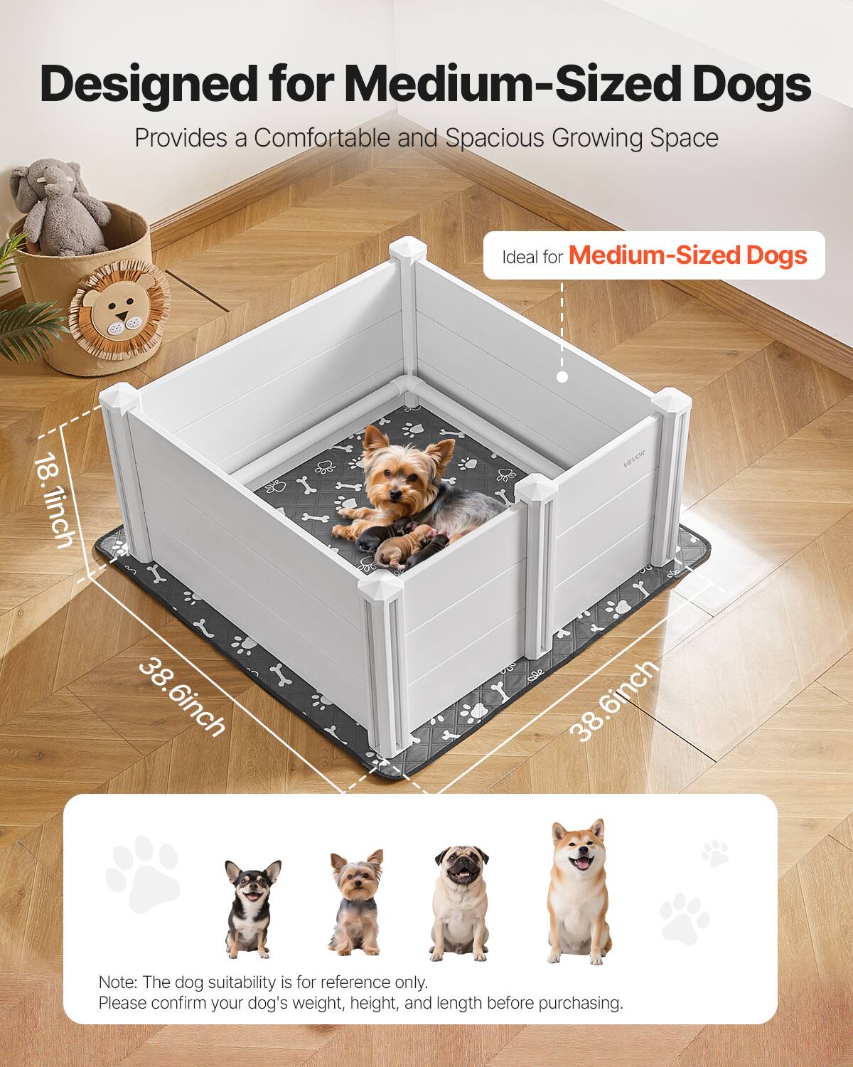 Designed for Medium-Sized Dogs  
Provides a Comfortable and Spacious Growing Space  

Ideal for Medium-Sized Dogs  

18.1 inch  
38.6 inch  
38.6 inch  

Note: The dog suitability is for reference only. Please confirm your dog's weight, height, and length before purchasing.