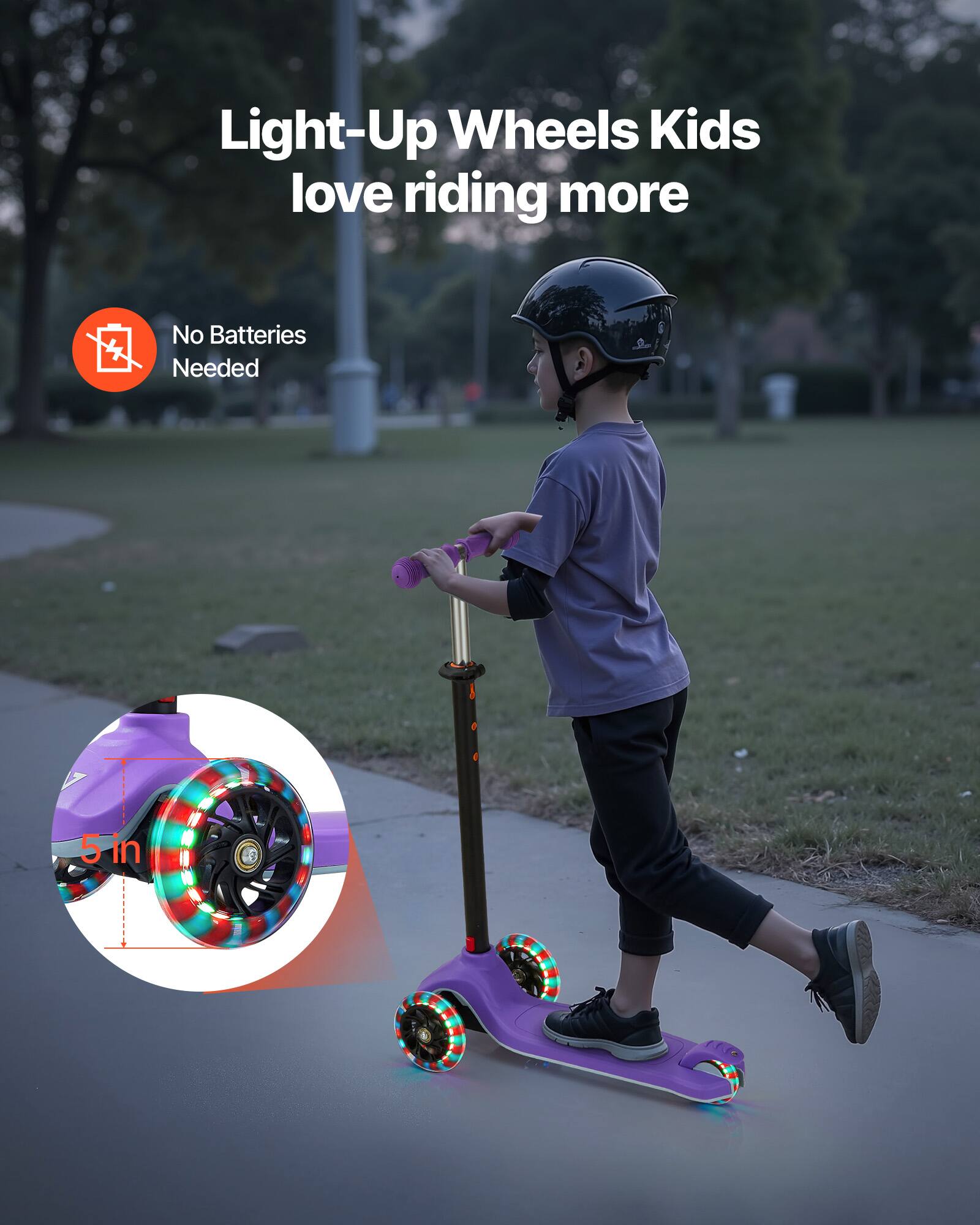Light-Up Wheels Kids love riding more  
No Batteries Needed  
5 in