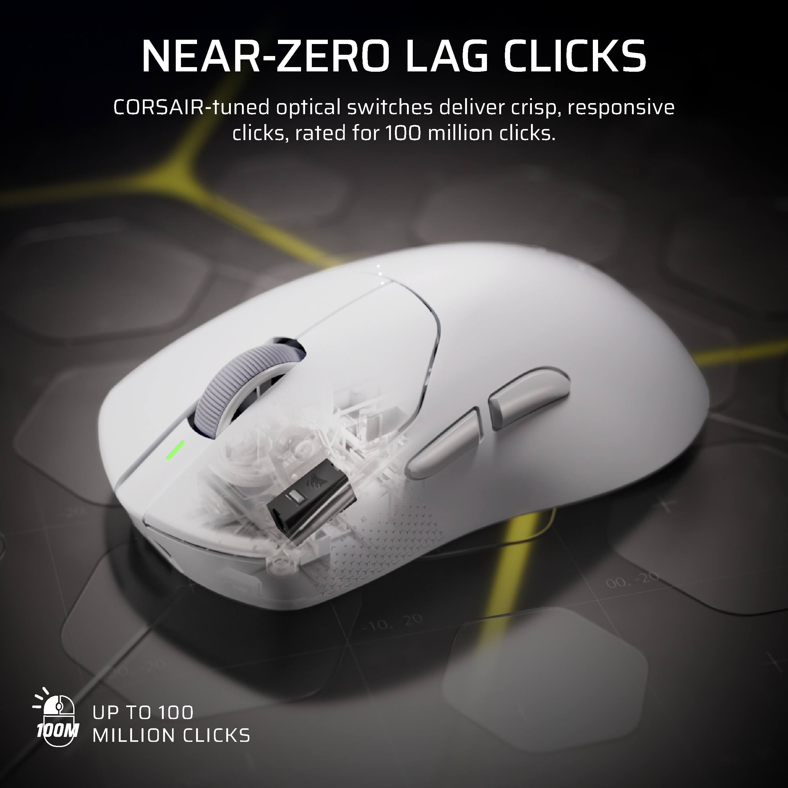 NEAR-ZERO LAG CLICKS  
CORSAIR-tuned optical switches deliver crisp, responsive clicks, rated for 100 million clicks.  
UP TO 100 MILLION CLICKS