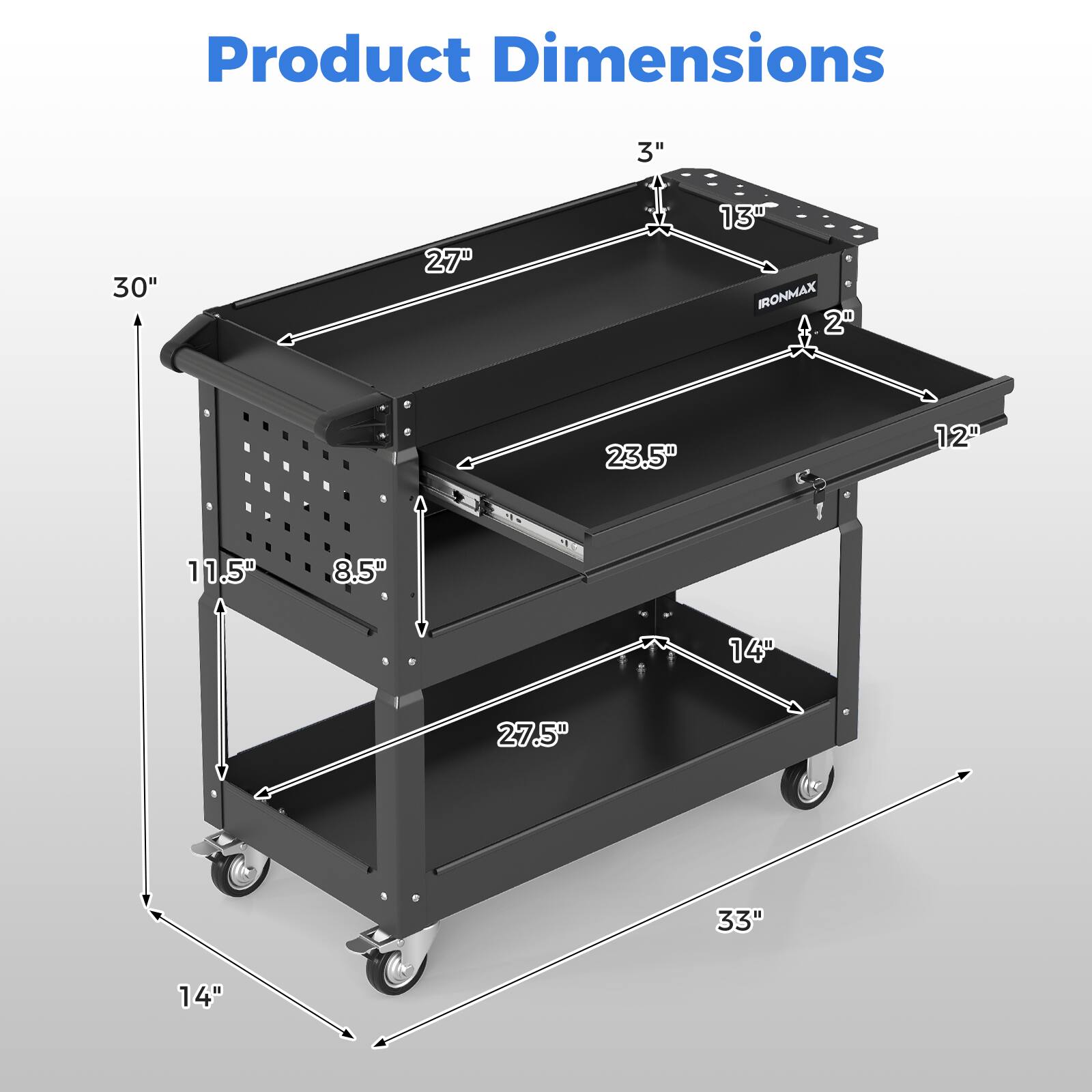 Product Dimensions: 3" x 30" x 27" x 13" IRONMAX 20 23.5" x 12" x 11.5" x 8.5" x 14" x 27.5" x 33" x 14"