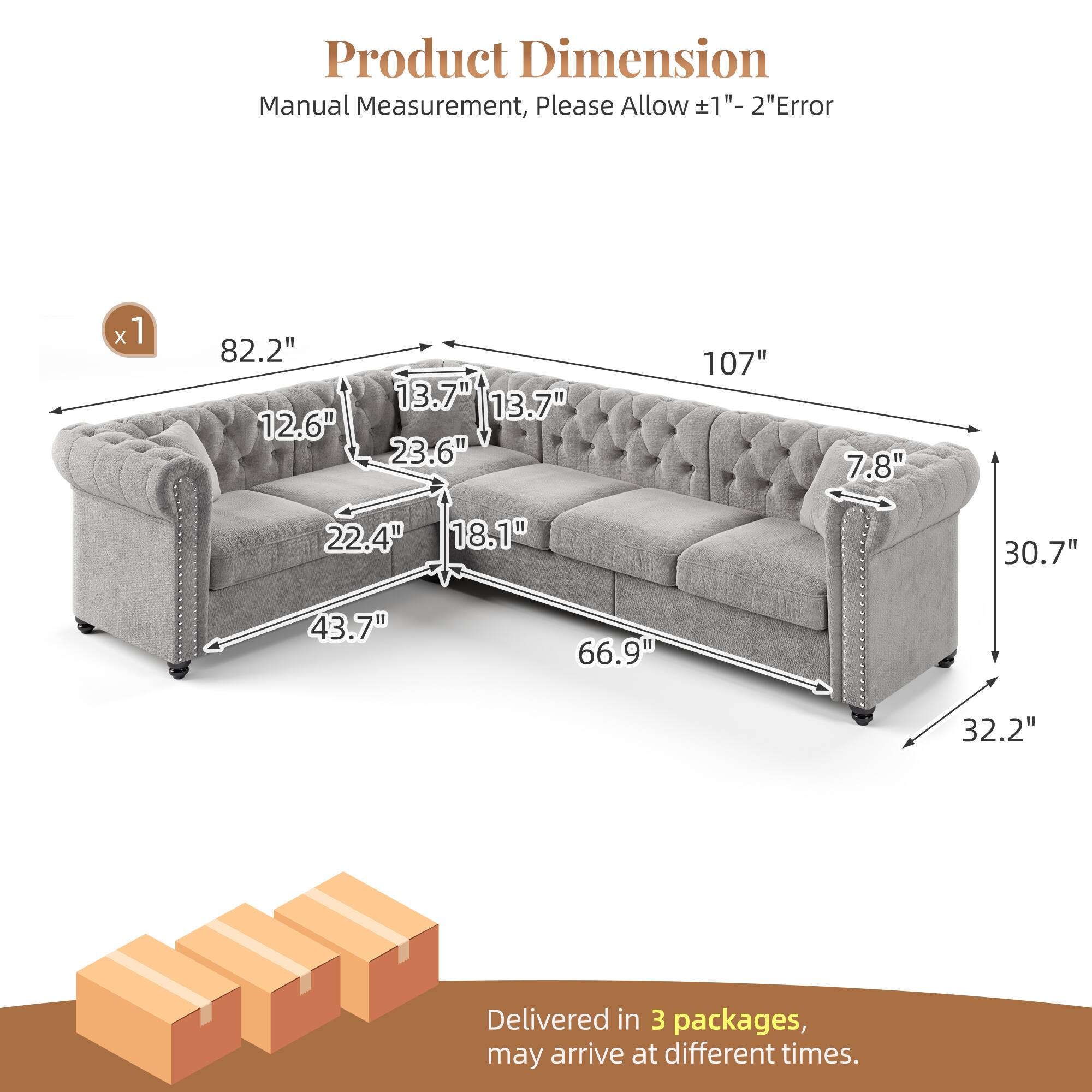 Product Dimension Manual Measurement, Please Allow ±1" - 2" Error

x1
82.2" 12.6"
13.7" 13.7" 23.6"
107"
7.8"
22.4" 18.1"
30.7"
43.7"
66.9"
32.2"

Delivered in 3 packages, may arrive at different times.