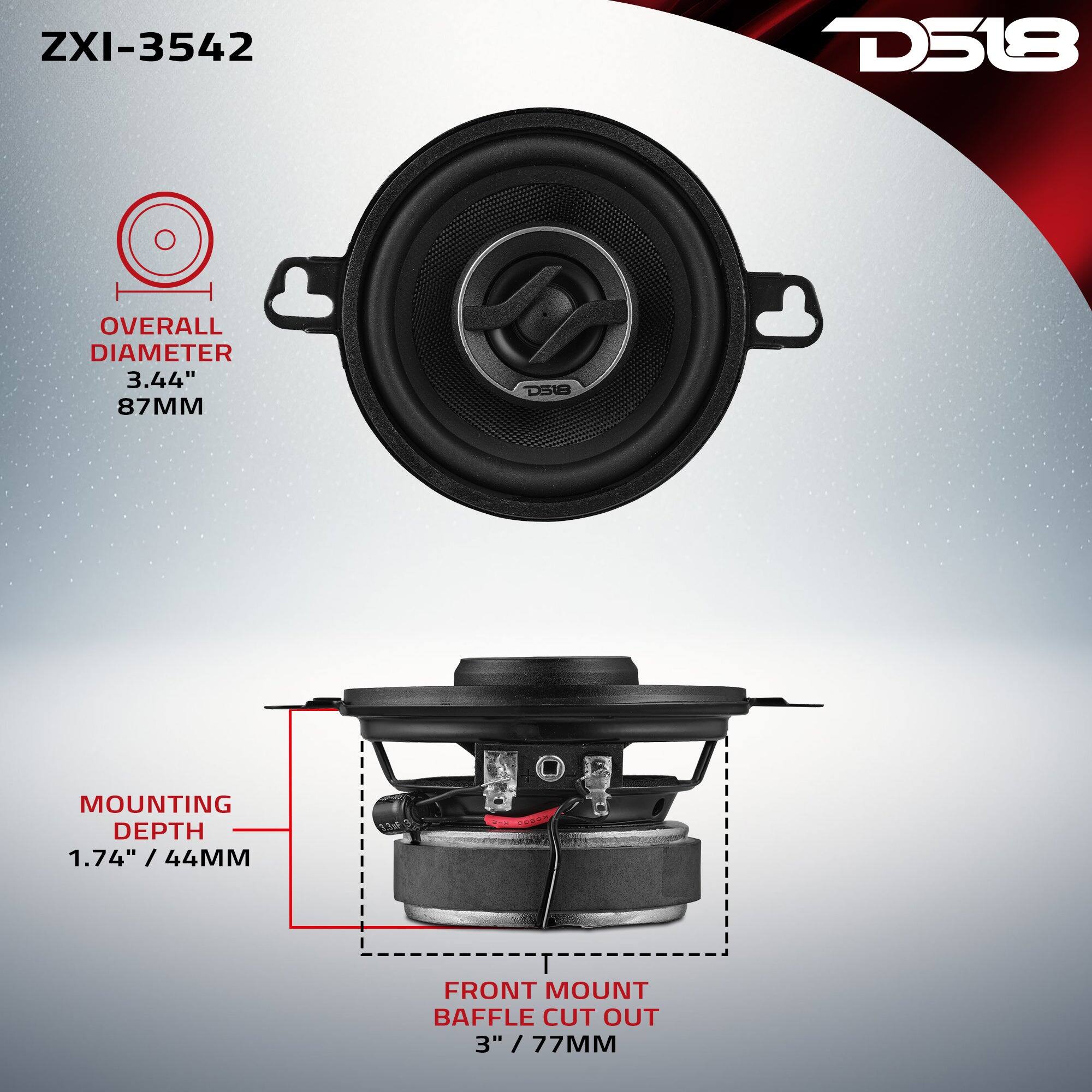 ZXI-3542  
D518  
OVERALL DIAMETER 3.44" / 87MM  
MOUNTING DEPTH 1.74" / 44MM  
FRONT MOUNT BAFFLE CUT OUT 3" / 77MM