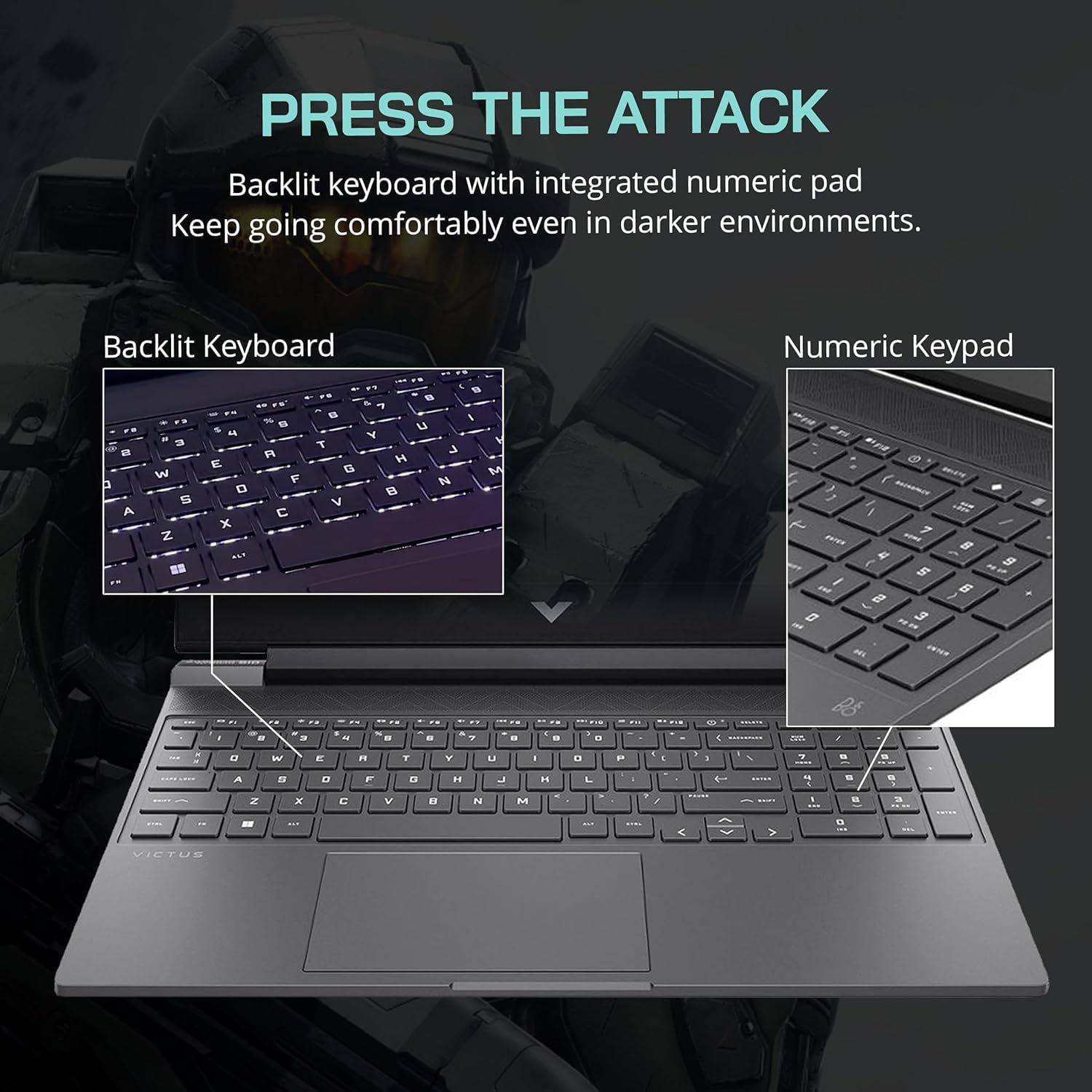 PRESS THE ATTACK  
Backlit keyboard with integrated numeric pad  
Keep going comfortably even in darker environments.

Backlit Keyboard

Numeric Keypad
