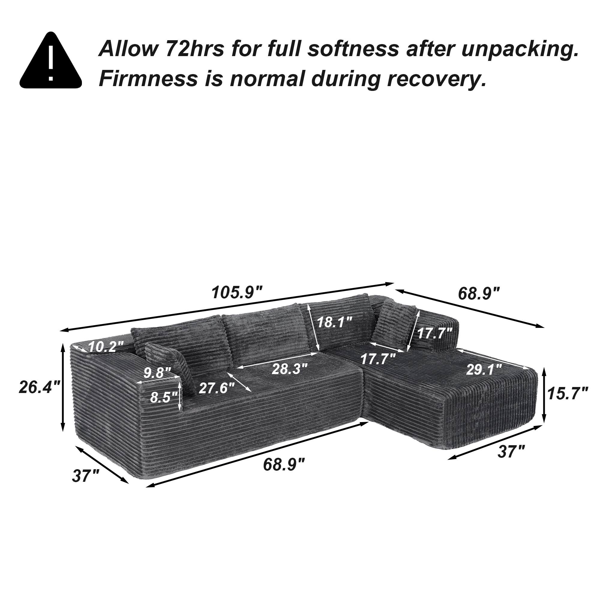 Allow 72hrs for full softness after unpacking. Firmness is normal during recovery.

105.9"  
68.9"  
26.4"  
10.2"  
9.8"  
8.5"  
27.6"  
18.1"  
17.7"  
17.7"  
28.3"  
29.1"  
15.7"  
37"  
68.9"  
37"