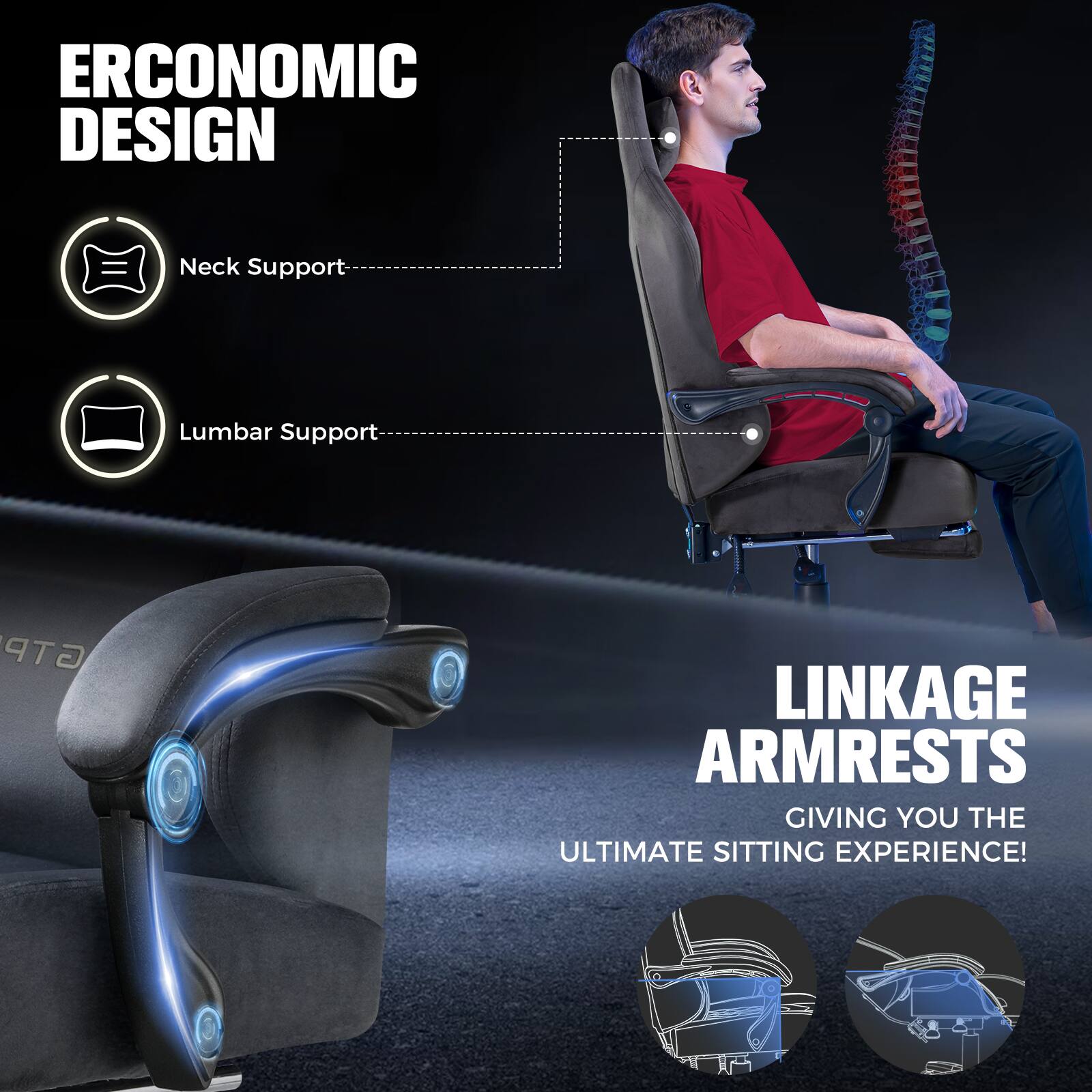 ERCONOMIC DESIGN  
Neck Support  
Lumbar Support  

LINKAGE ARMRESTS  
GIVING YOU THE ULTIMATE SITTING EXPERIENCE!