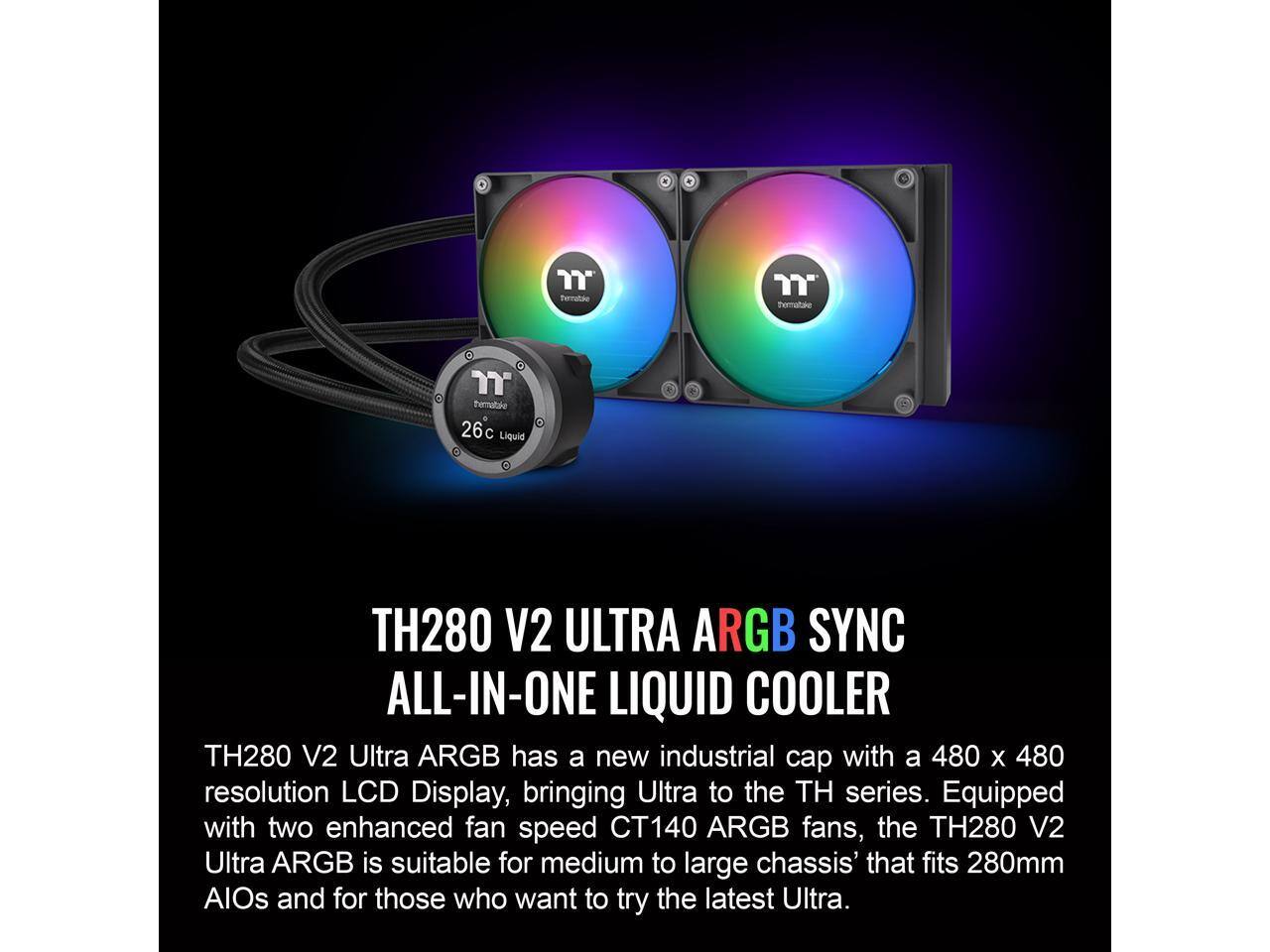 **TH280 V2 ULTRA ARGB SYNC ALL-IN-ONE LIQUID COOLER**

TH280 V2 Ultra ARGB has a new industrial cap with a 480 x 480 resolution LCD Display, bringing Ultra to the TH series. Equipped with two enhanced fan speed CT140 ARGB fans, the TH280 V2 Ultra ARGB is suitable for medium to large chassis that fits 280mm AIOs and for those who want to try the latest Ultra.