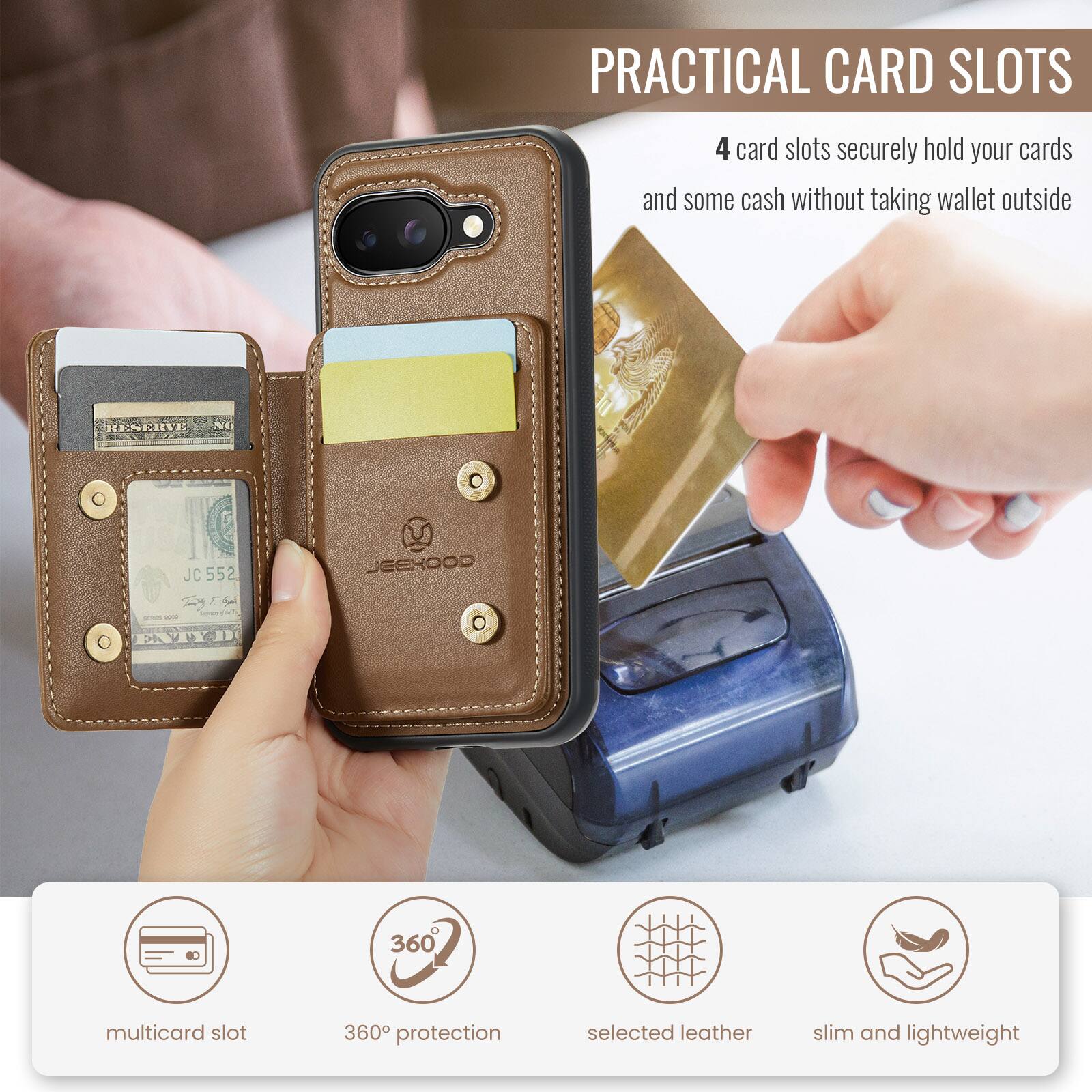 PRACTICAL CARD SLOTS

4 card slots securely hold your cards and some cash without taking wallet outside

HENKEE JC 552 JEEHOOD

D 360 multicard slot 360 protection selected leather slim and lightweight