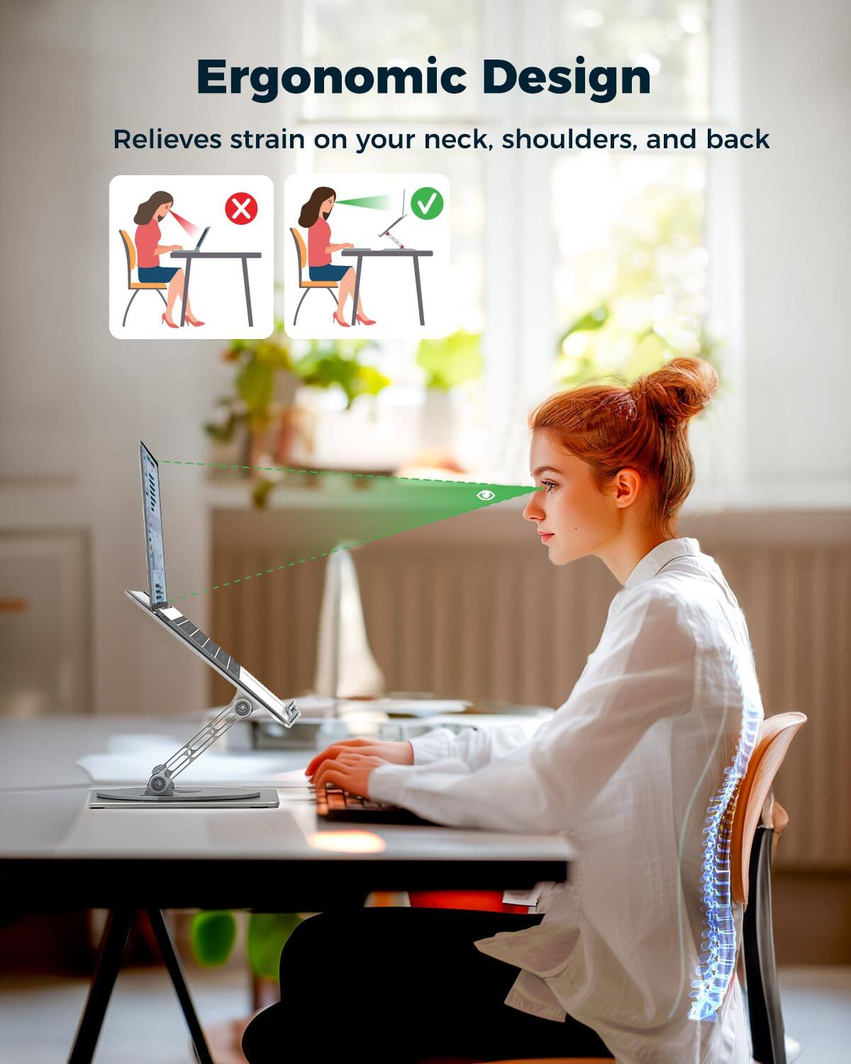 Ergonomic Design  
Relieves strain on your neck, shoulders, and back