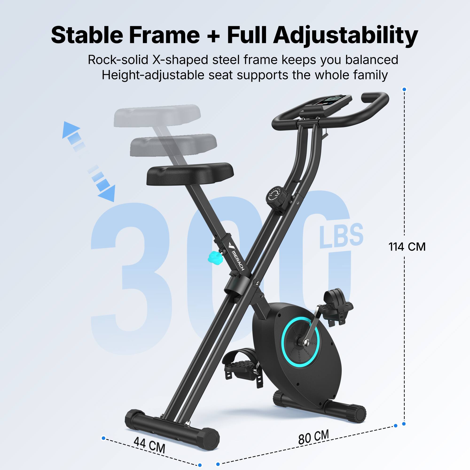 Stable Frame + Full Adjustability  
Rock-solid X-shaped steel frame keeps you balanced  
Height-adjustable seat supports the whole family  

LBS 114 CM  
300 LBS  
80 CM  
44 CM