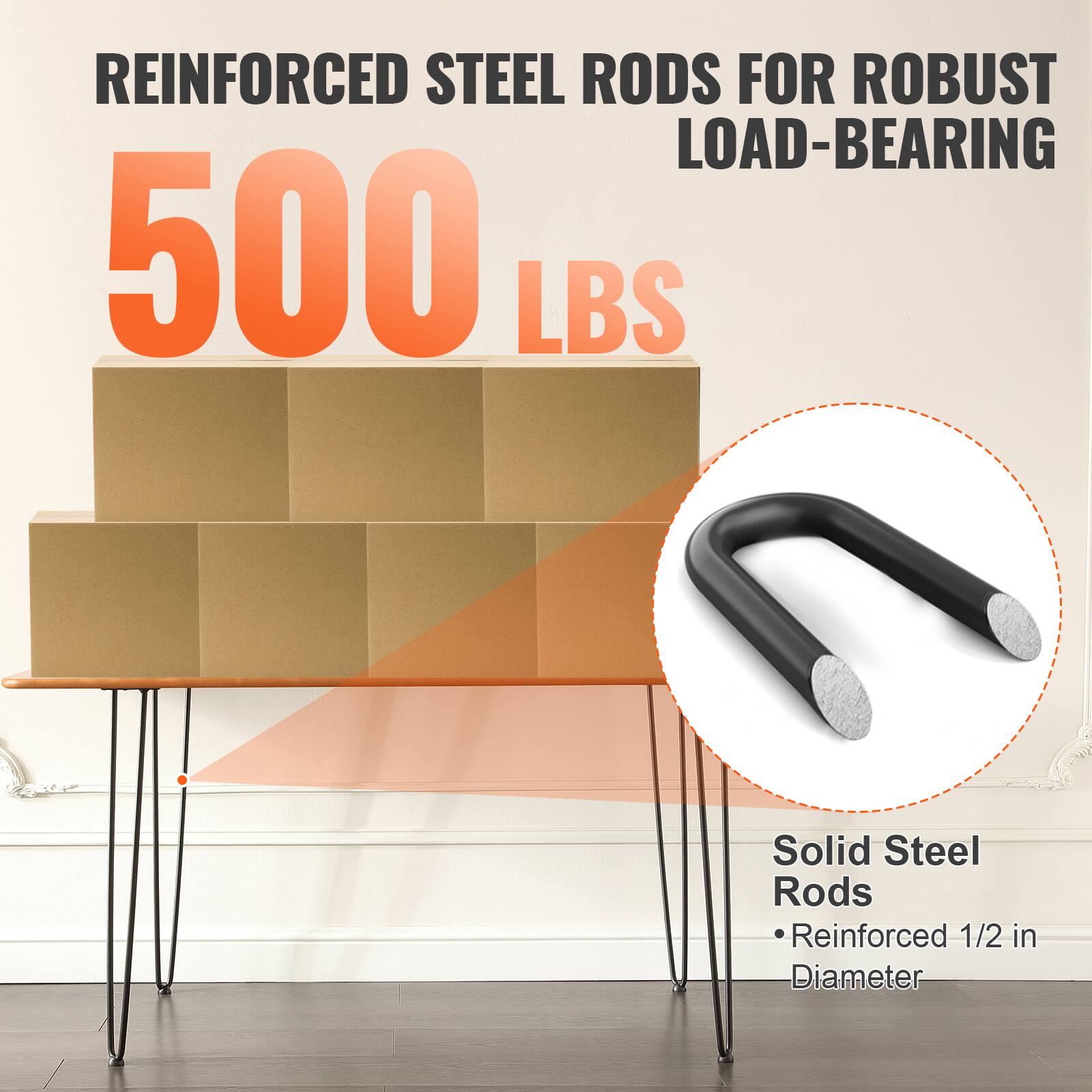 REINFORCED STEEL RODS FOR ROBUST LOAD-BEARING
500 LBS
Solid Steel Rods
Reinforced 1/2 in Diameter