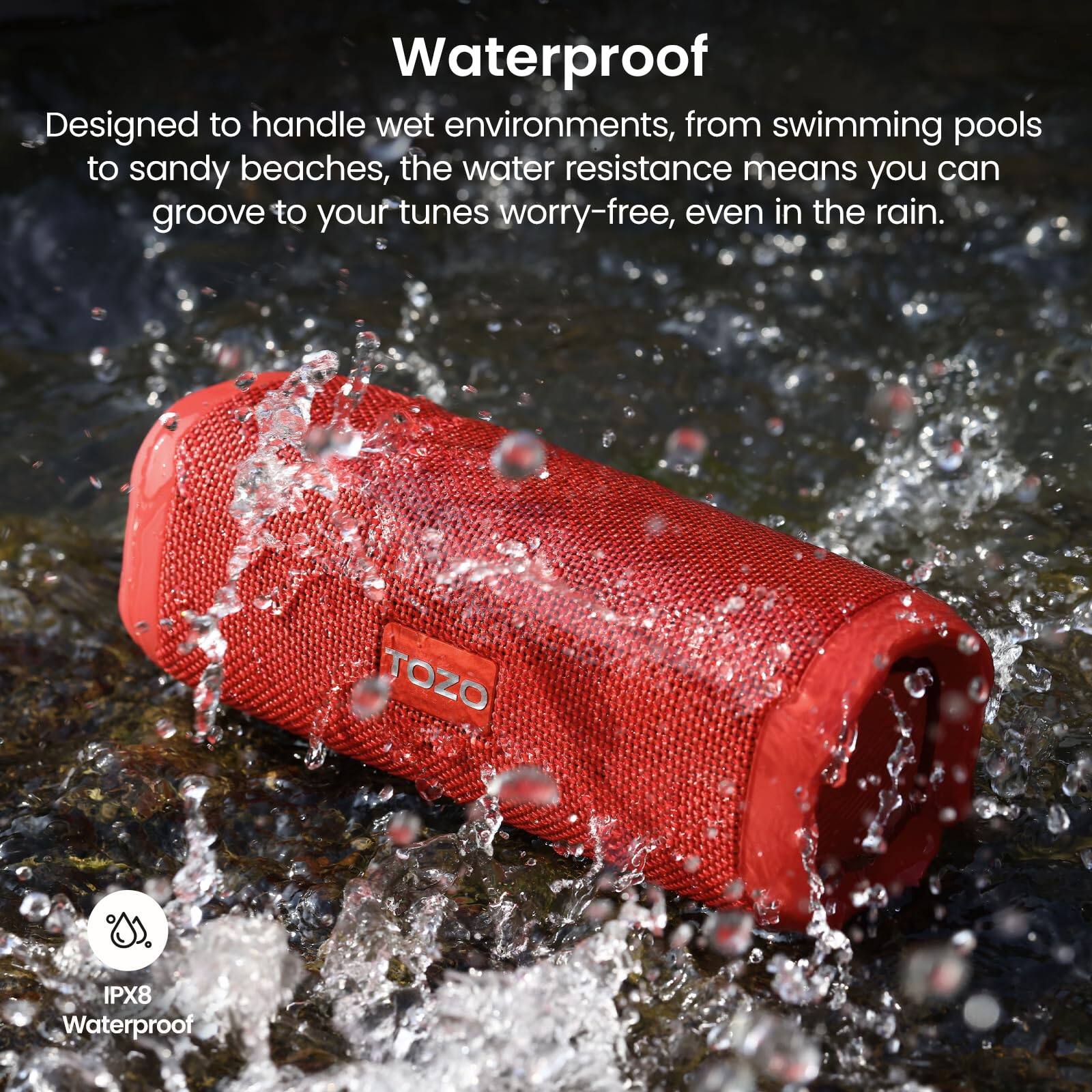 Waterproof

Designed to handle wet environments, from swimming pools to sandy beaches, the water resistance means you can groove to your tunes worry-free, even in the rain.

TOZO IPX8 Waterproof