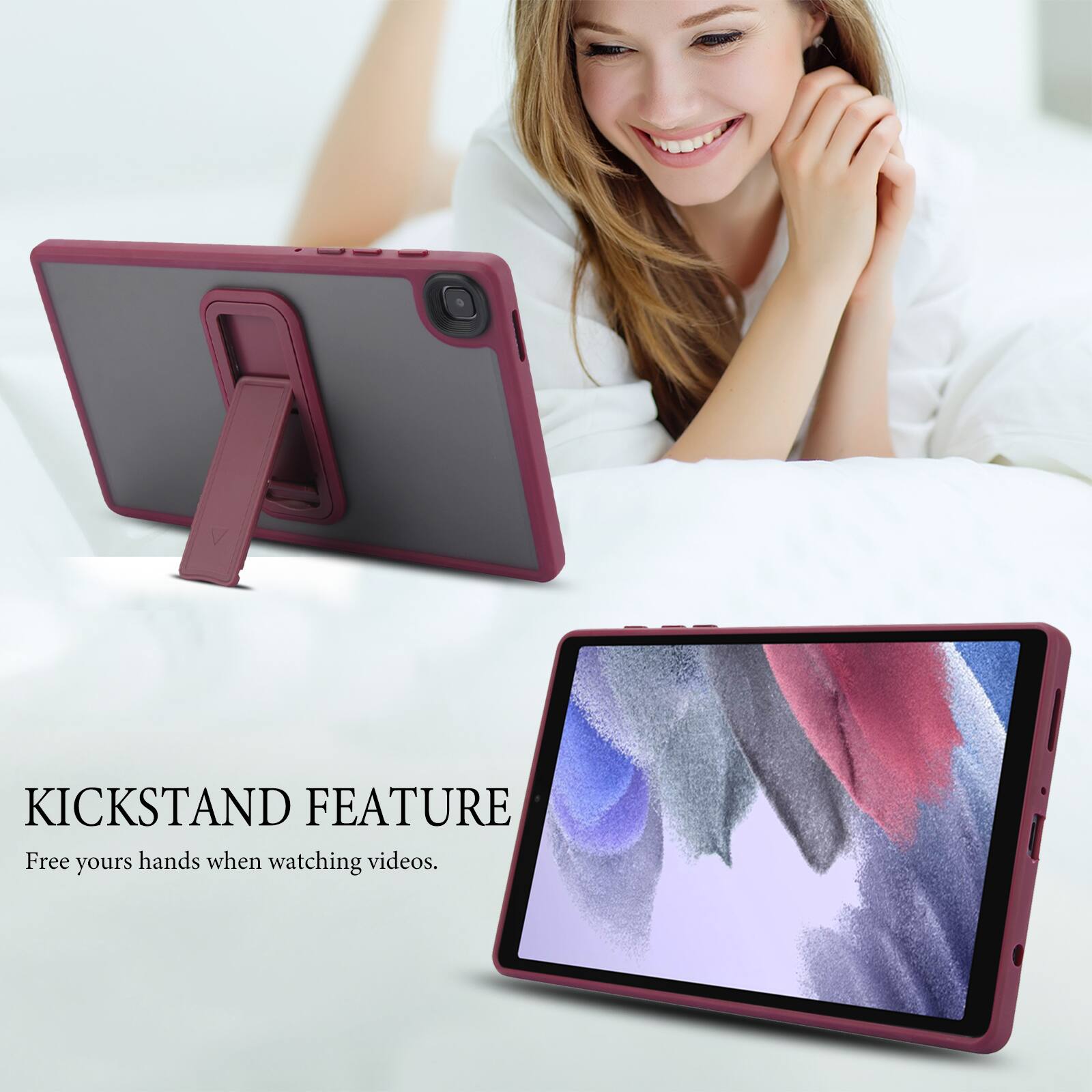 KICKSTAND FEATURE  
Free your hands when watching videos.
