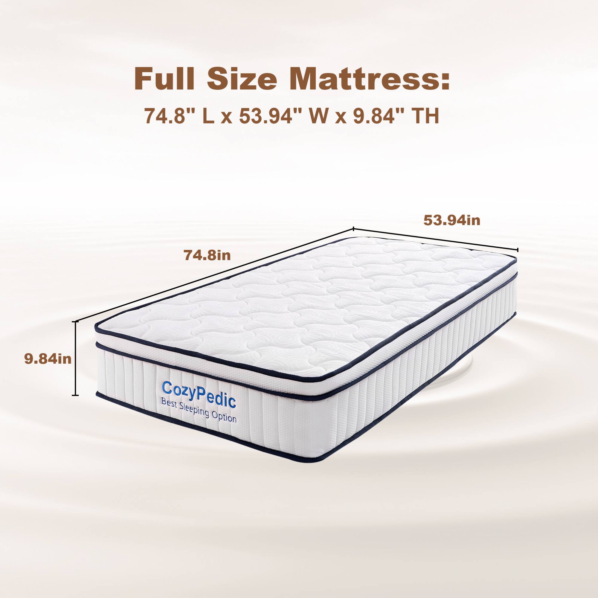 Full Size Mattress: 74.8" L x 53.94" W x 9.84" TH  
53.94in 74.8in 9.84in  
Best CozyPedic Sleeping Option