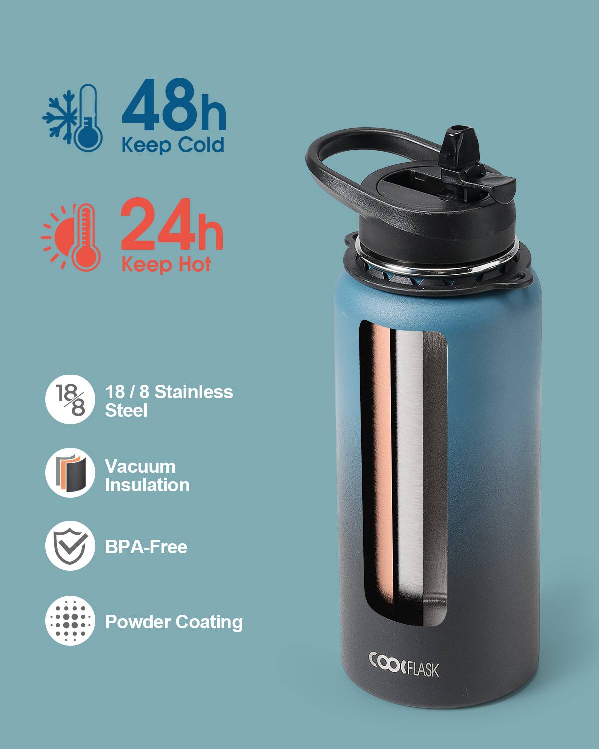 48h Keep Cold  
24h Keep Hot  
18/8 Stainless Steel  
Vacuum Insulation  
BPA-Free  
Powder Coating